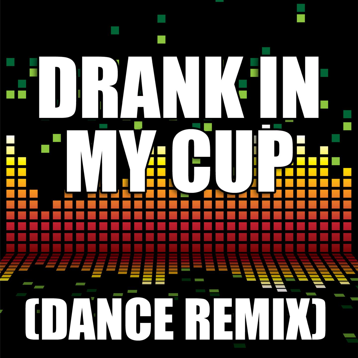 Drank in My Cup (Dance Remix)