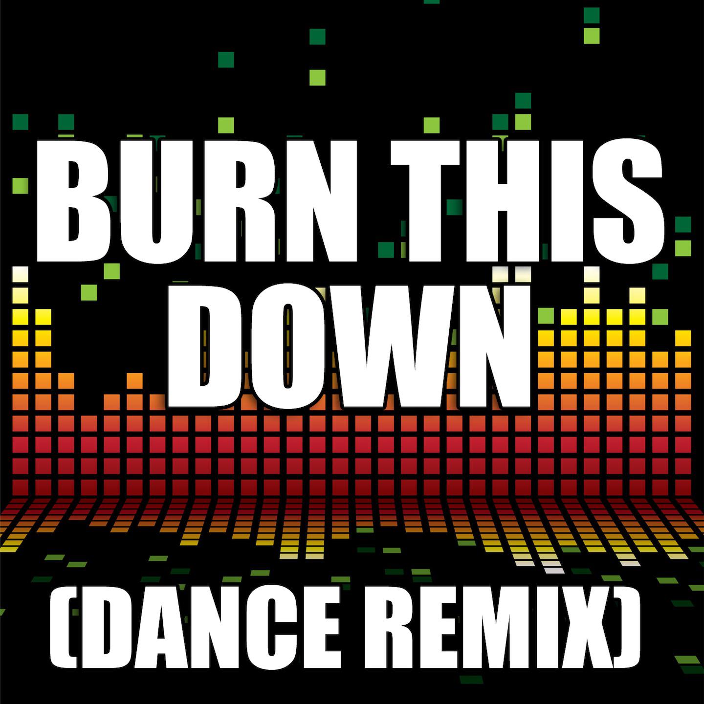 Burn This Down (Dance Remix)