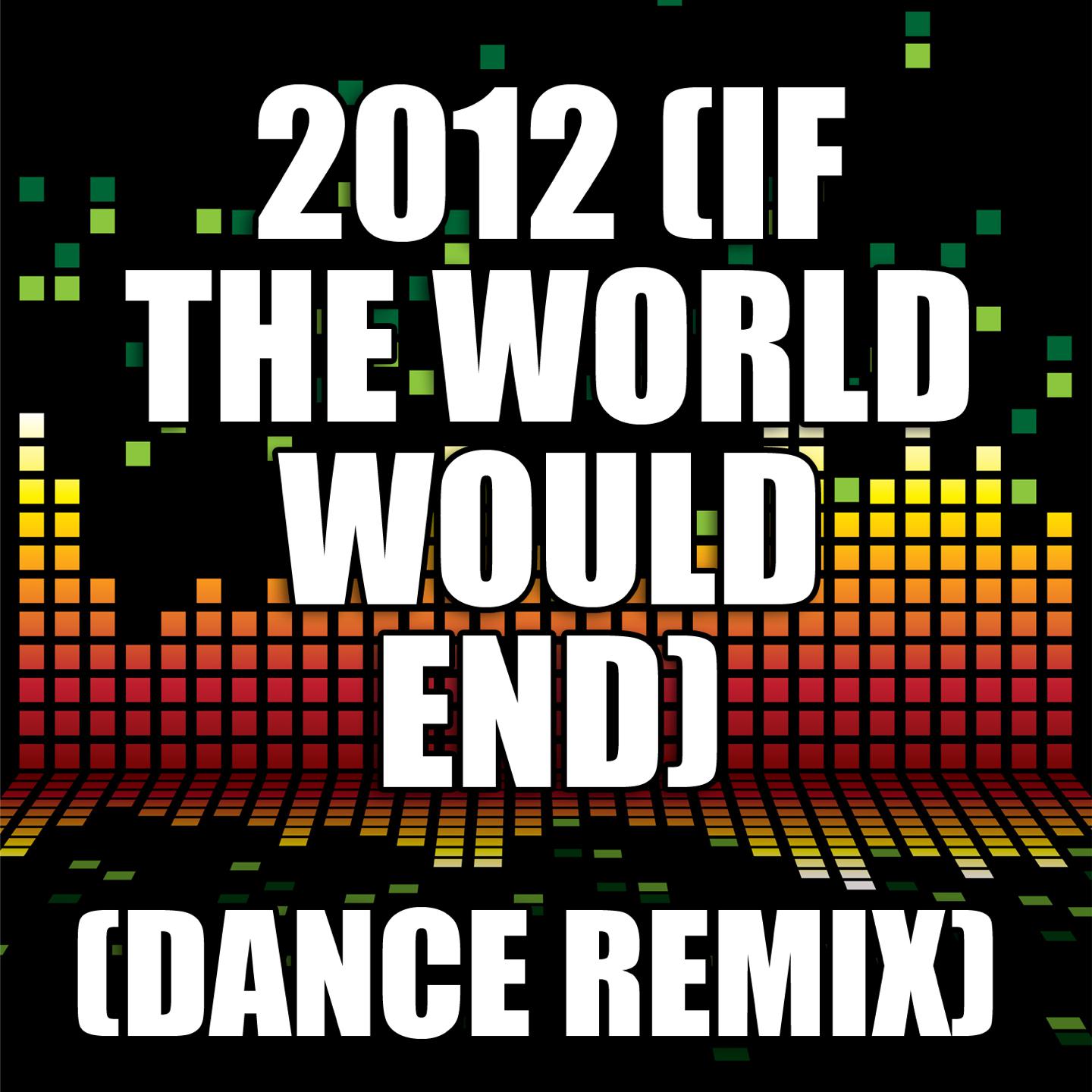 2012 (If the World Would End) (Dance Remix)