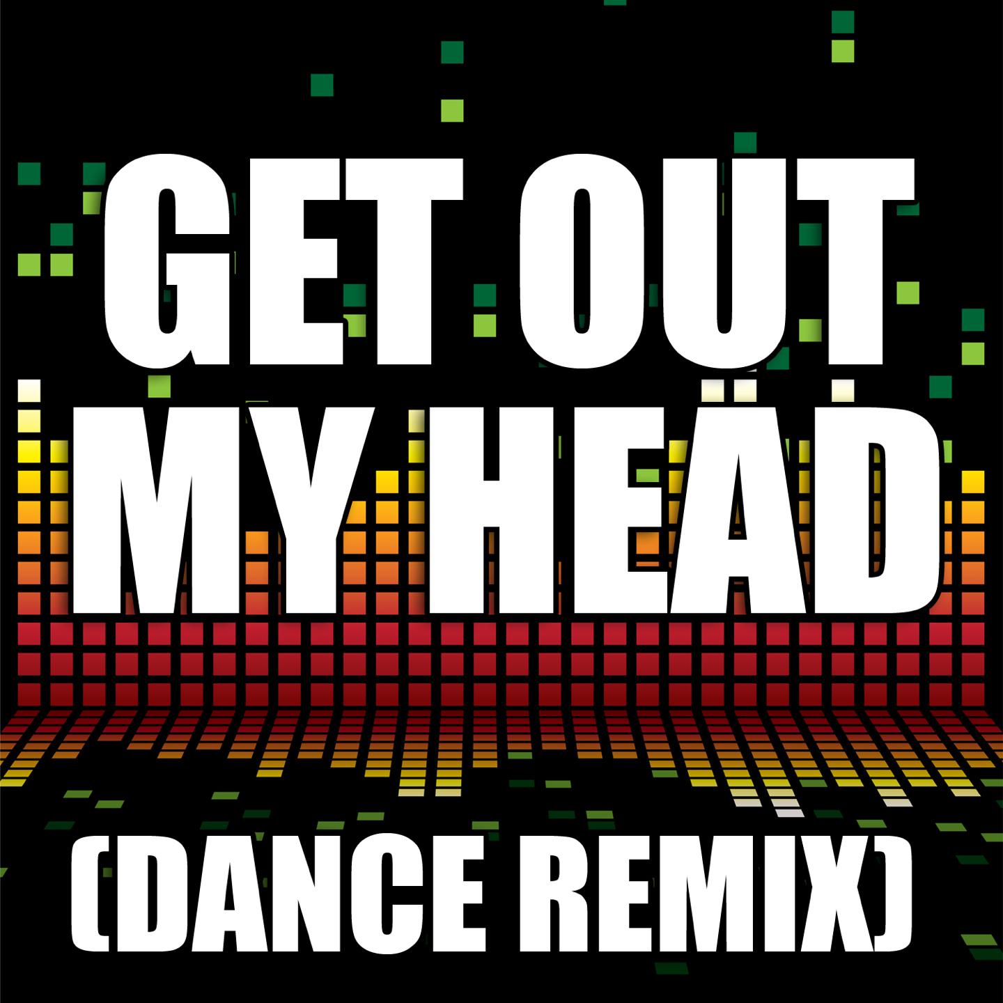 Get Out My Head (Dance Remix)