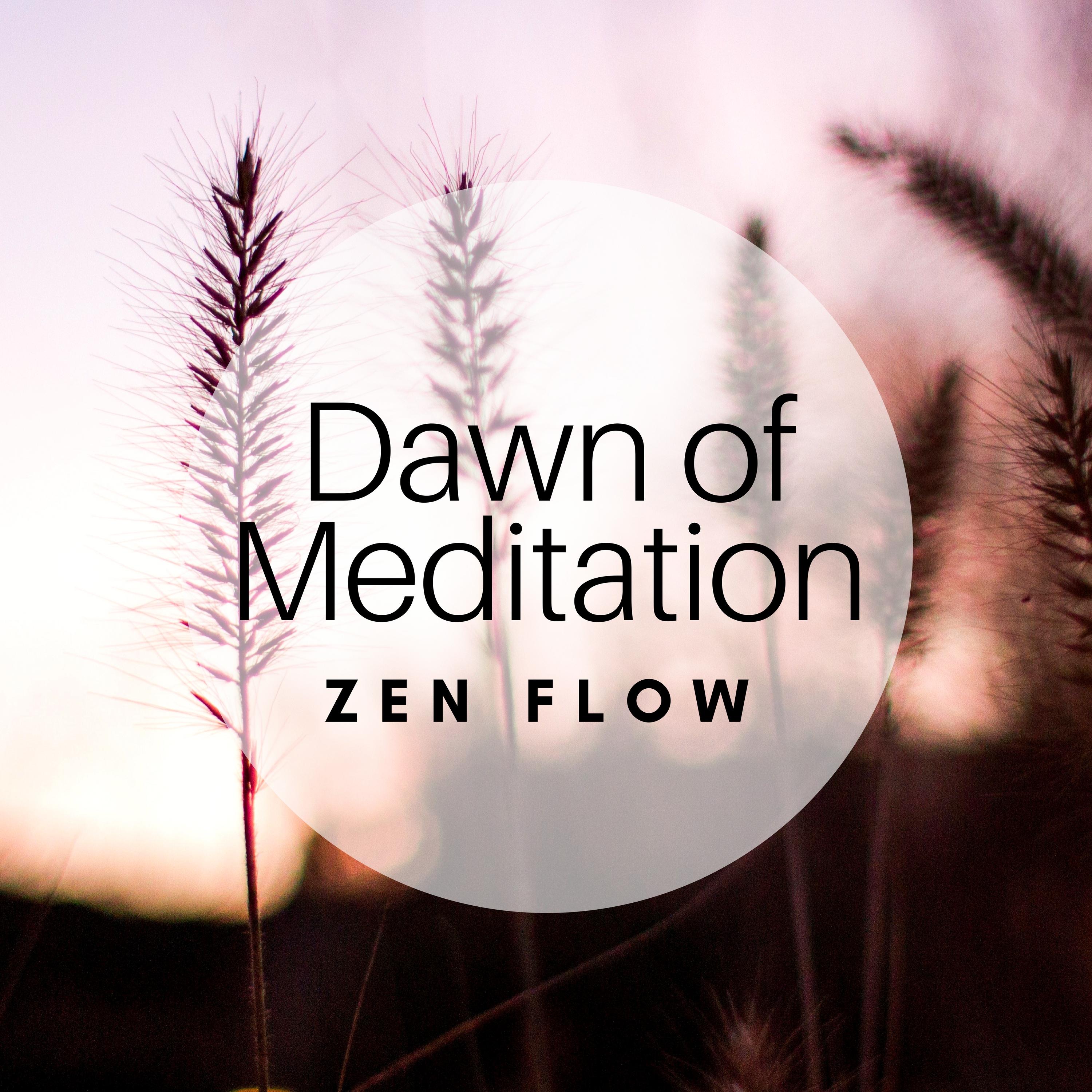 Dawn of Meditation: Zen Flow, Spiritual Experiences, Insight & Enlightenment, Serenity Mind, Relaxing Music
