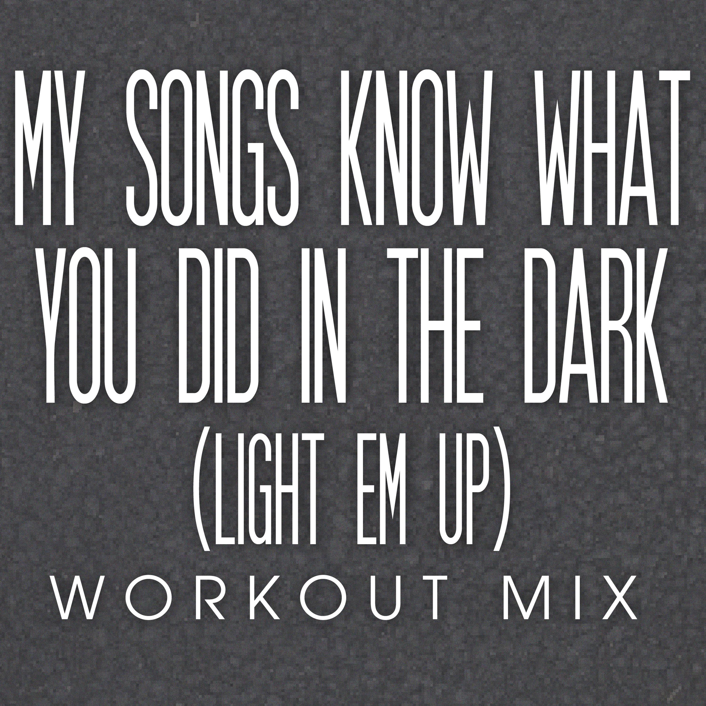 My Songs Know What You Did in the Dark (Light Em Up) Workout Mix - Single