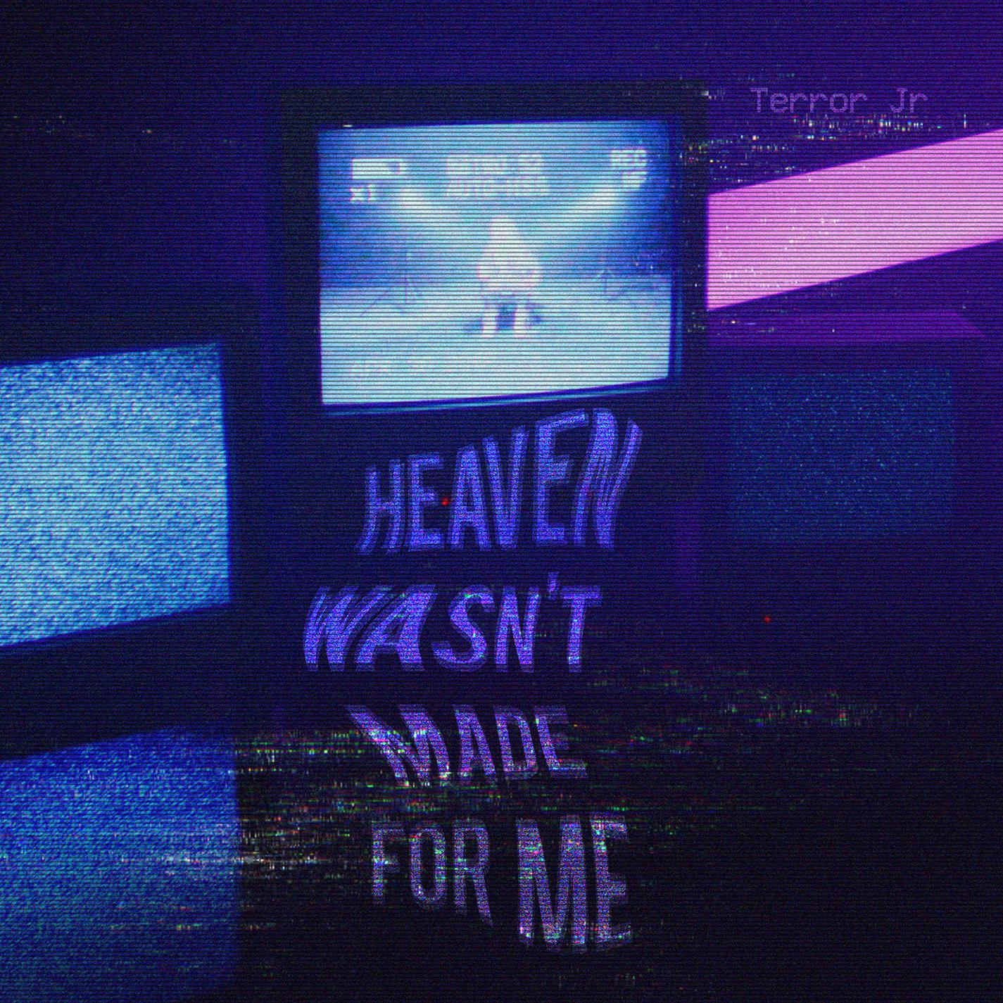 Heaven Wasn't Made For Me