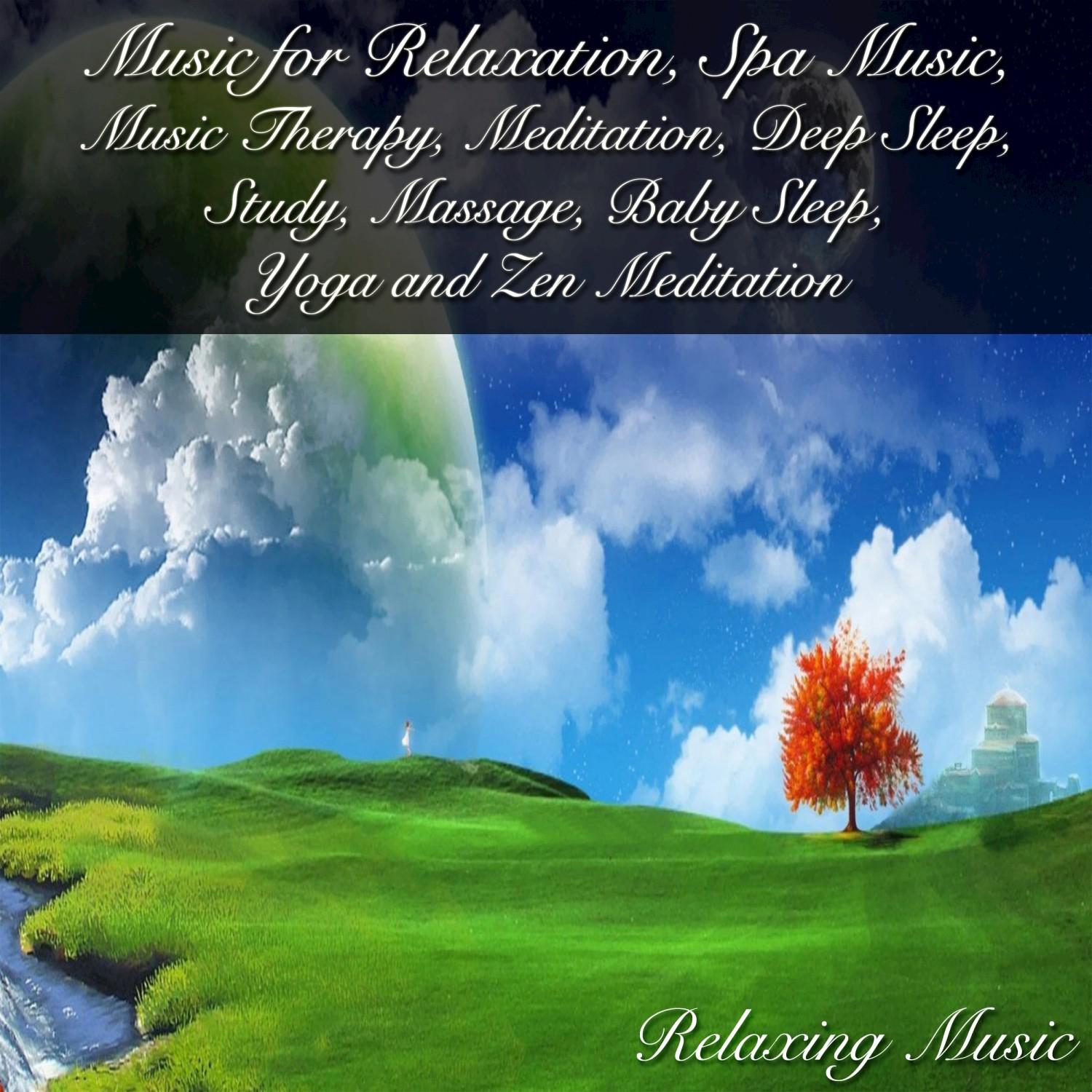 Music for Relaxation, Spa Music, Music Therapy, Meditation, Deep Sleep, Study, Massage, Baby Sleep, Yoga and Zen Meditation