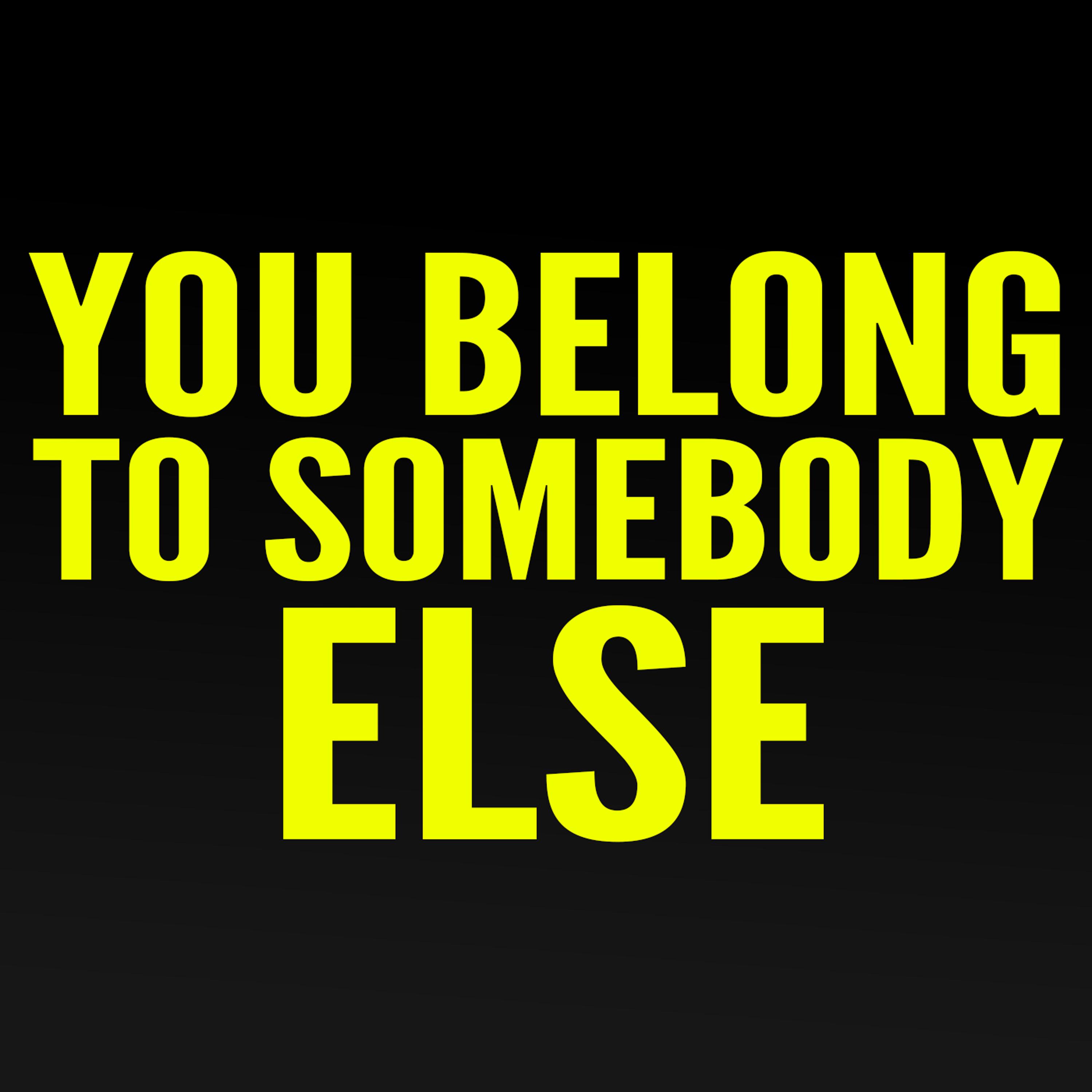 You Belong to Somebody Else