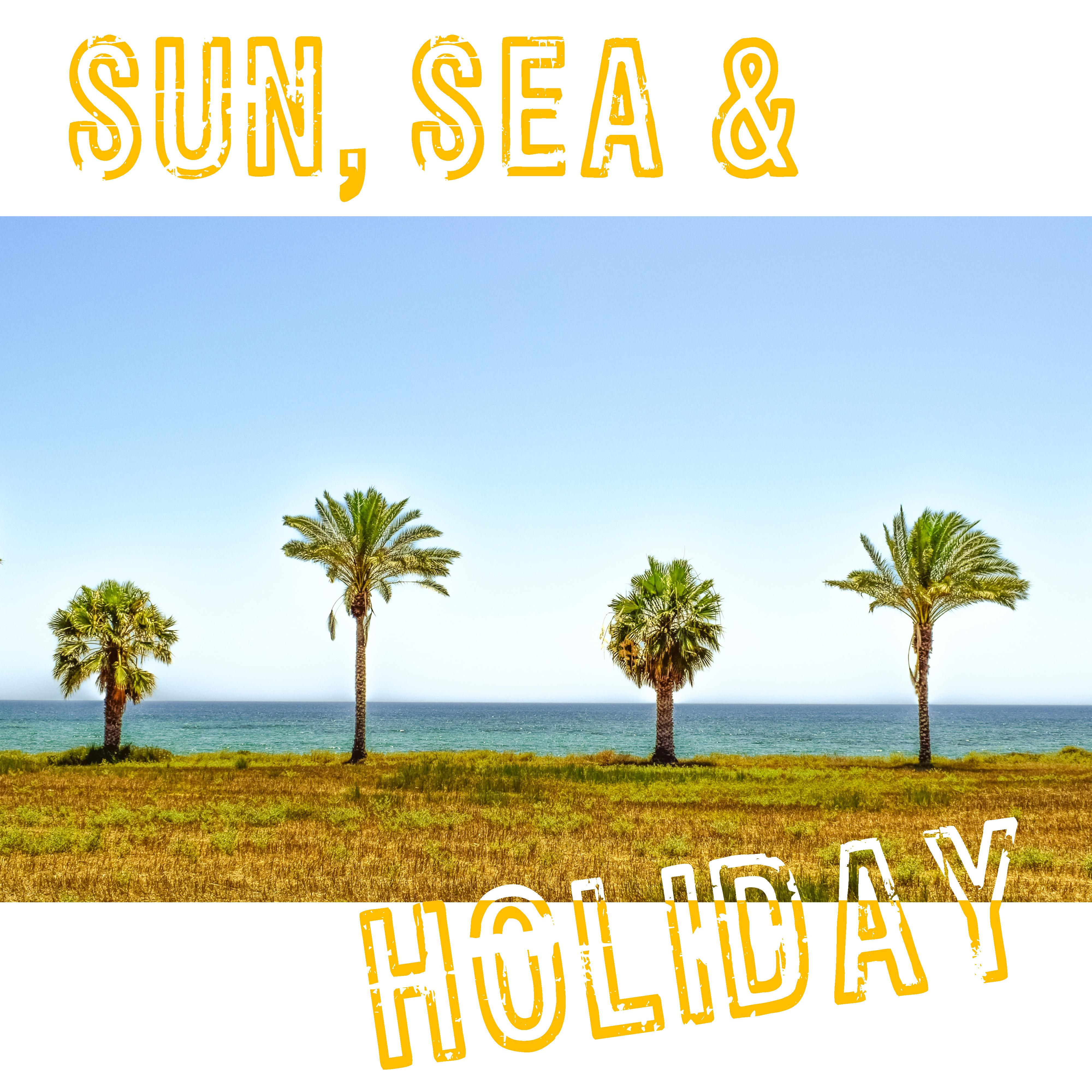 Sun, Sea & Holiday – Summer Beats, Deep Relax, Beach Music, Lounge Summer, Sunshine, Sand, Chill House, Holiday Chill Out Music