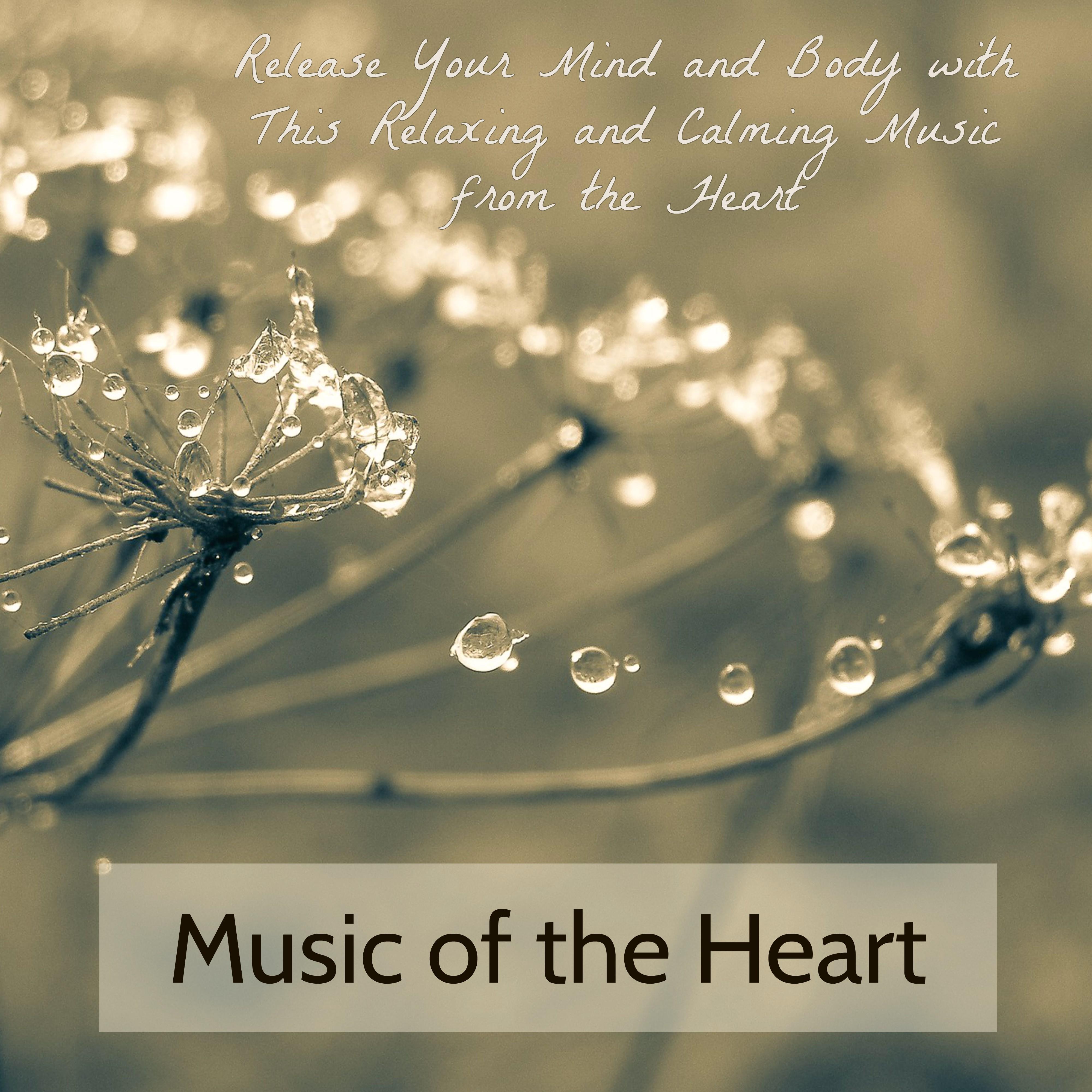 Music of the Heart – Release Your Mind and Body with This Relaxing and Calming Music from the Heart