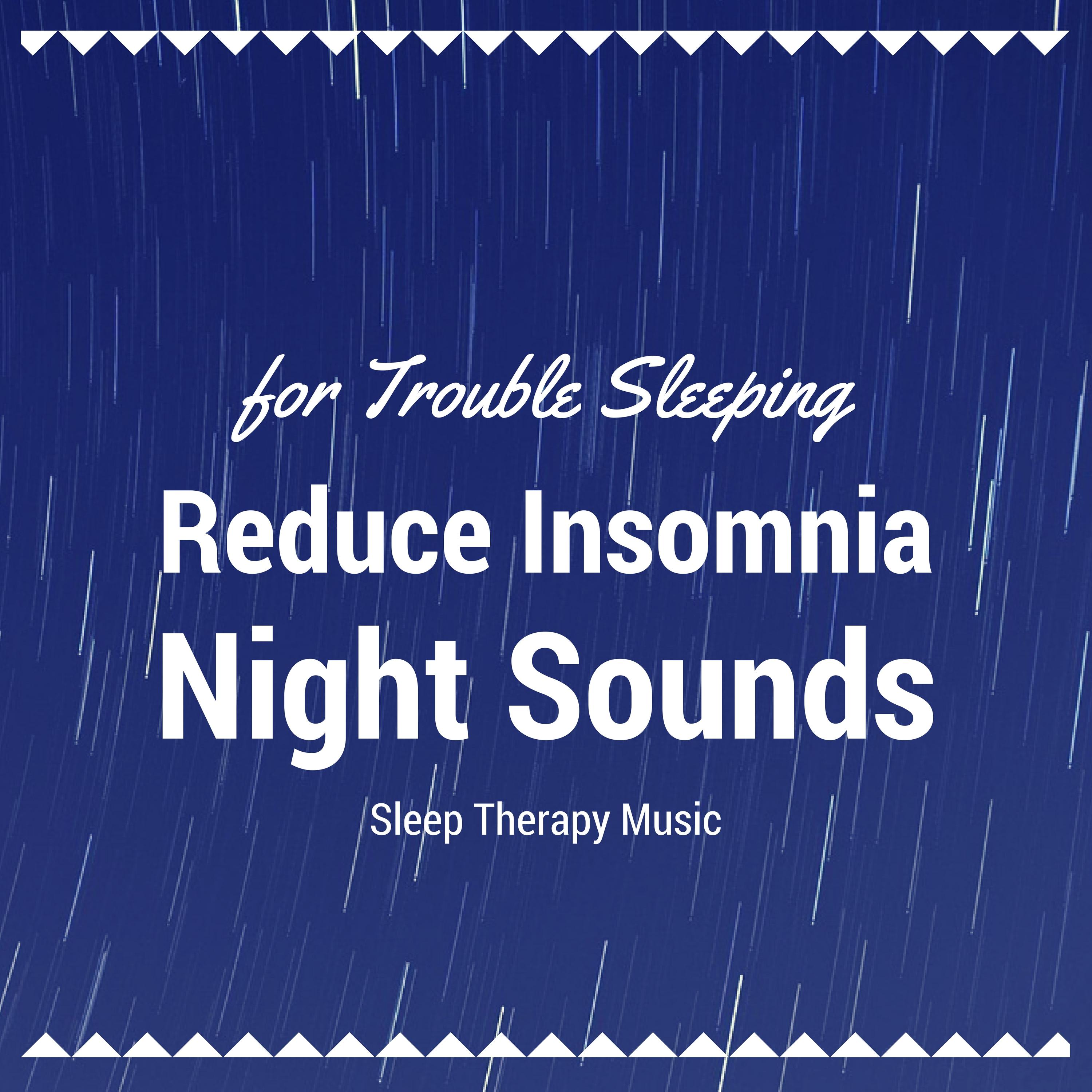 Reduce Insomnia Night Sounds: Sleep Therapy Music for Trouble Sleeping