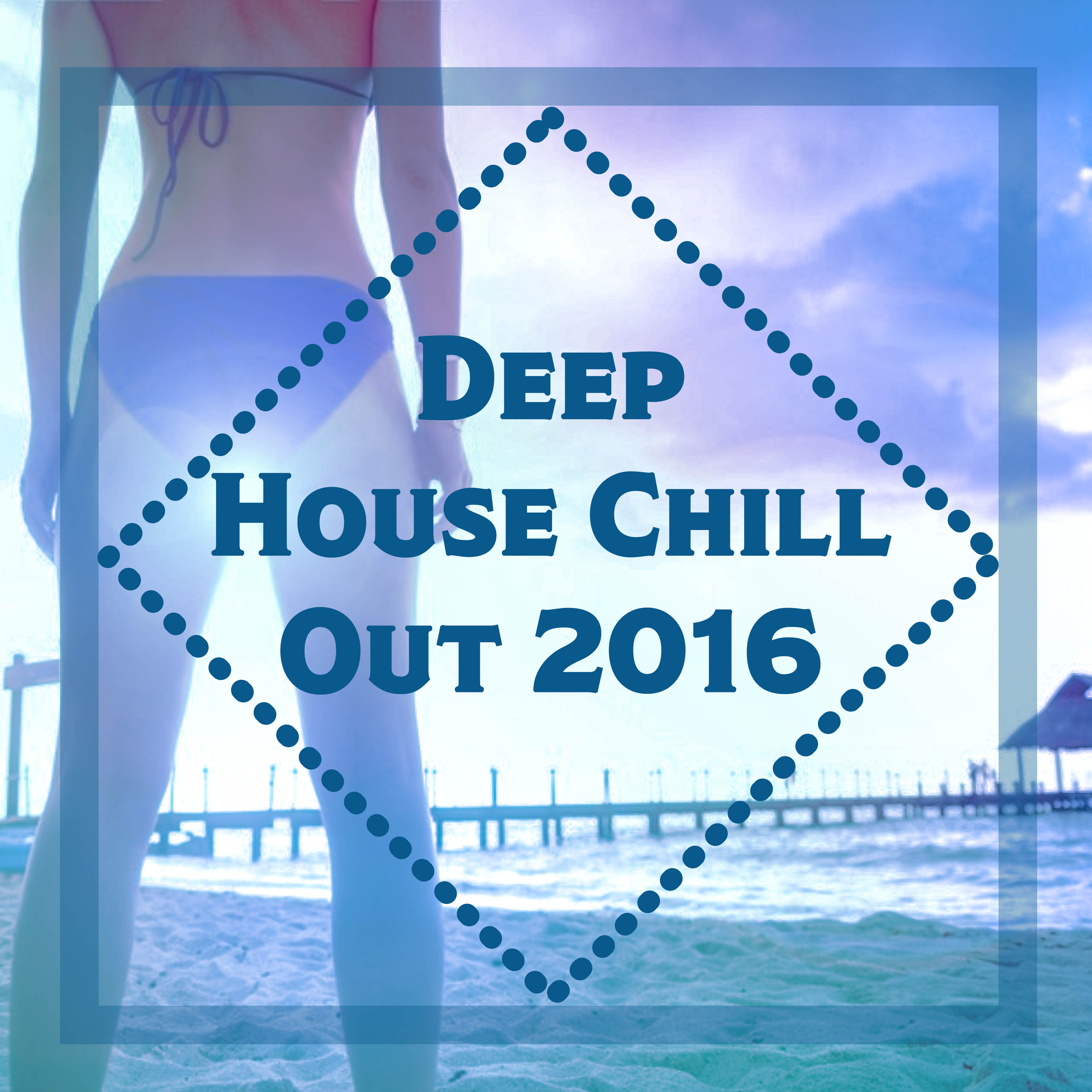 Deep House Chill Out 2016 – Best Chill Out Hits 2016, Ibiza Party, Summer Music 2016, Beach Chill Out, Deep Vibes, Tropic Chill Out Music, Summer Love