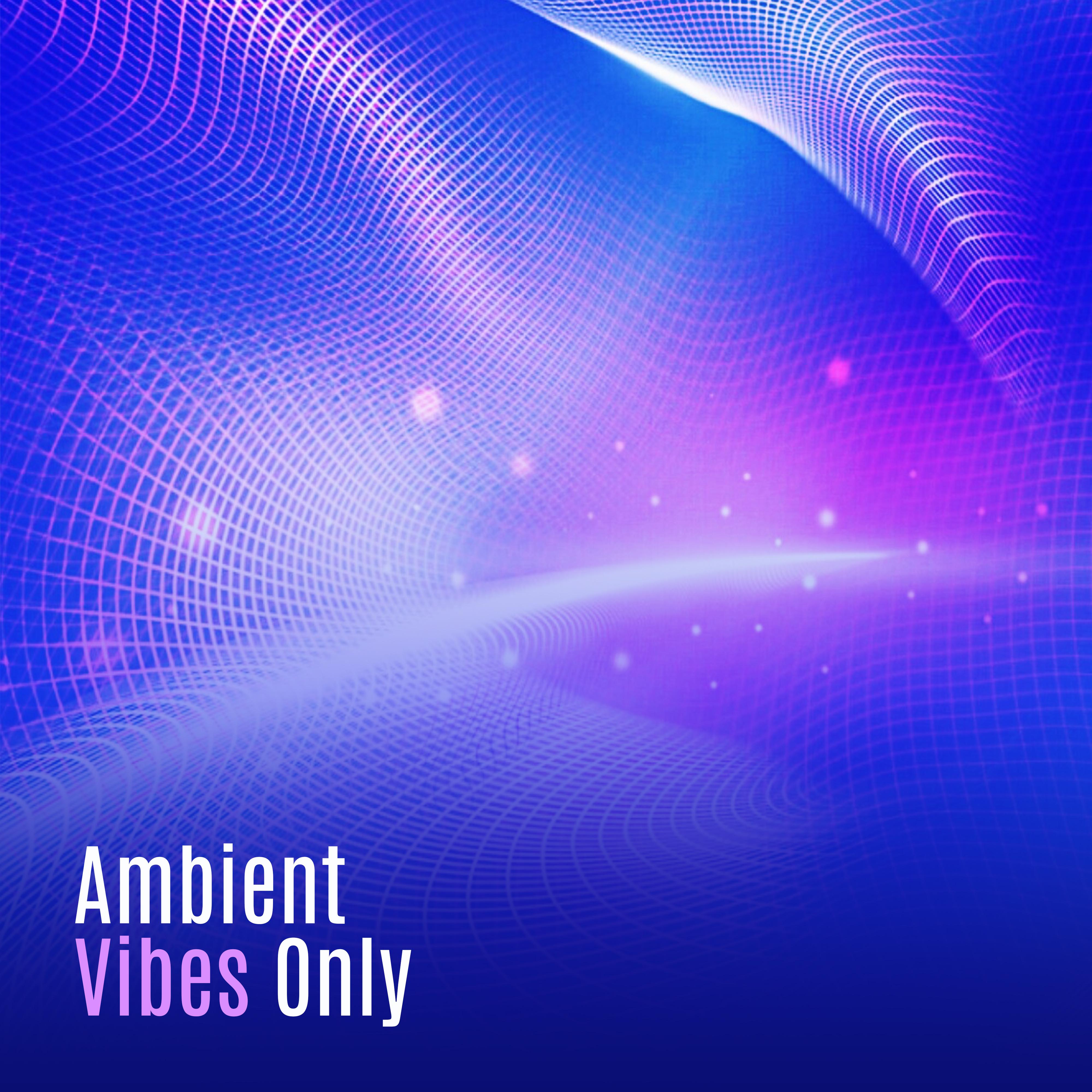 Ambient Vibes Only – New Chillout Music, Eletronic Beats, Trance, Downbeats Lounge, Summer 2017