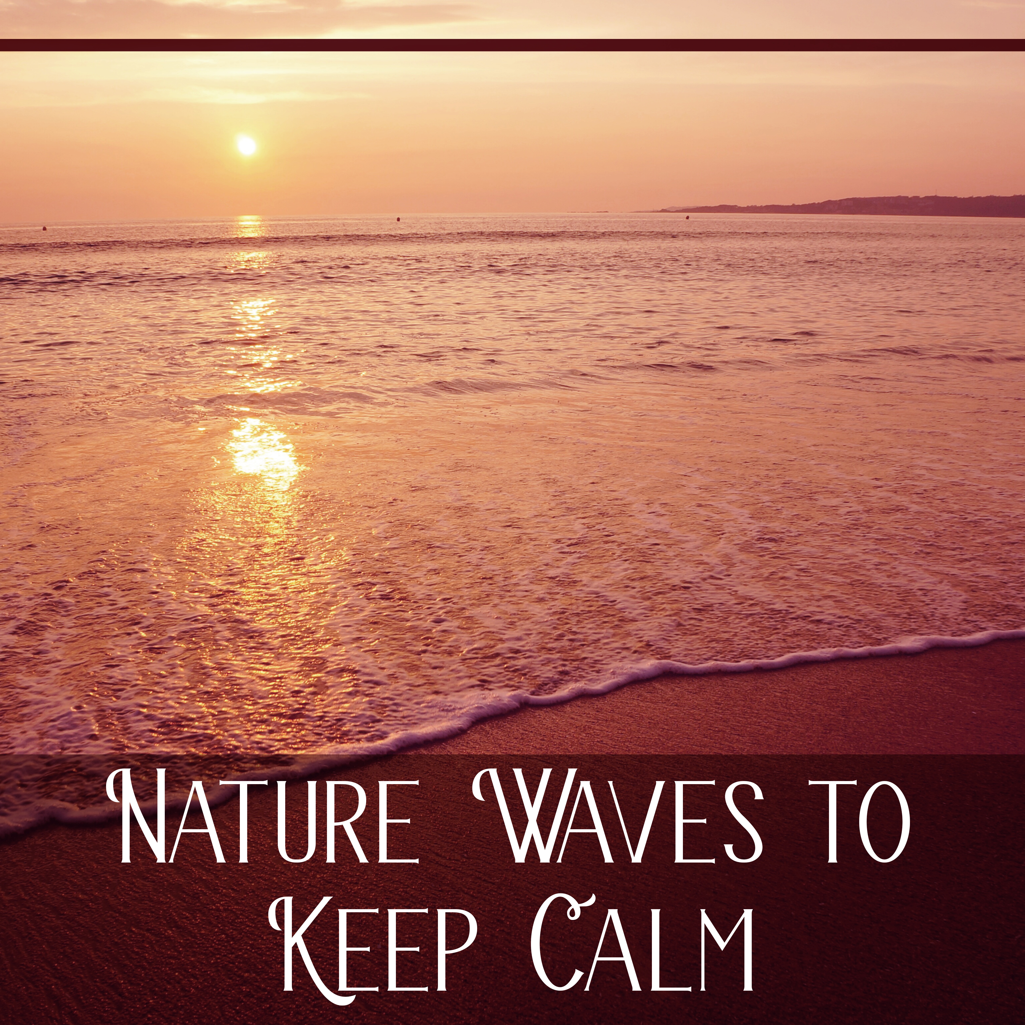 Nature Waves to Keep Calm – Relaxing New Age Sounds, Waves of Calmness, Stress Relief, Peaceful Mind