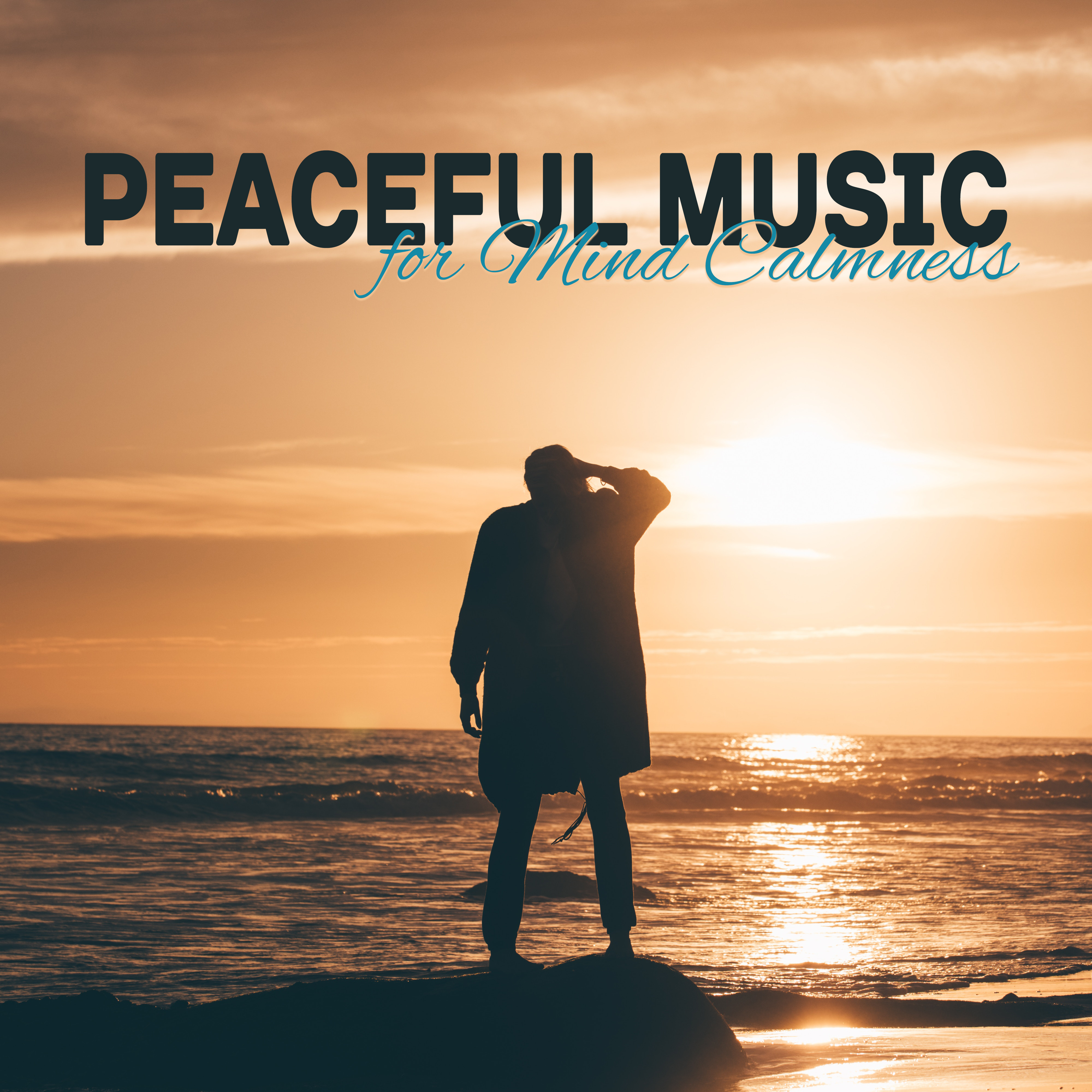 Peaceful Music for Mind Calmness – Healing Touch, Clear Mind, Keep Calm, Stress Free, Easy Listening, New Age Melodies