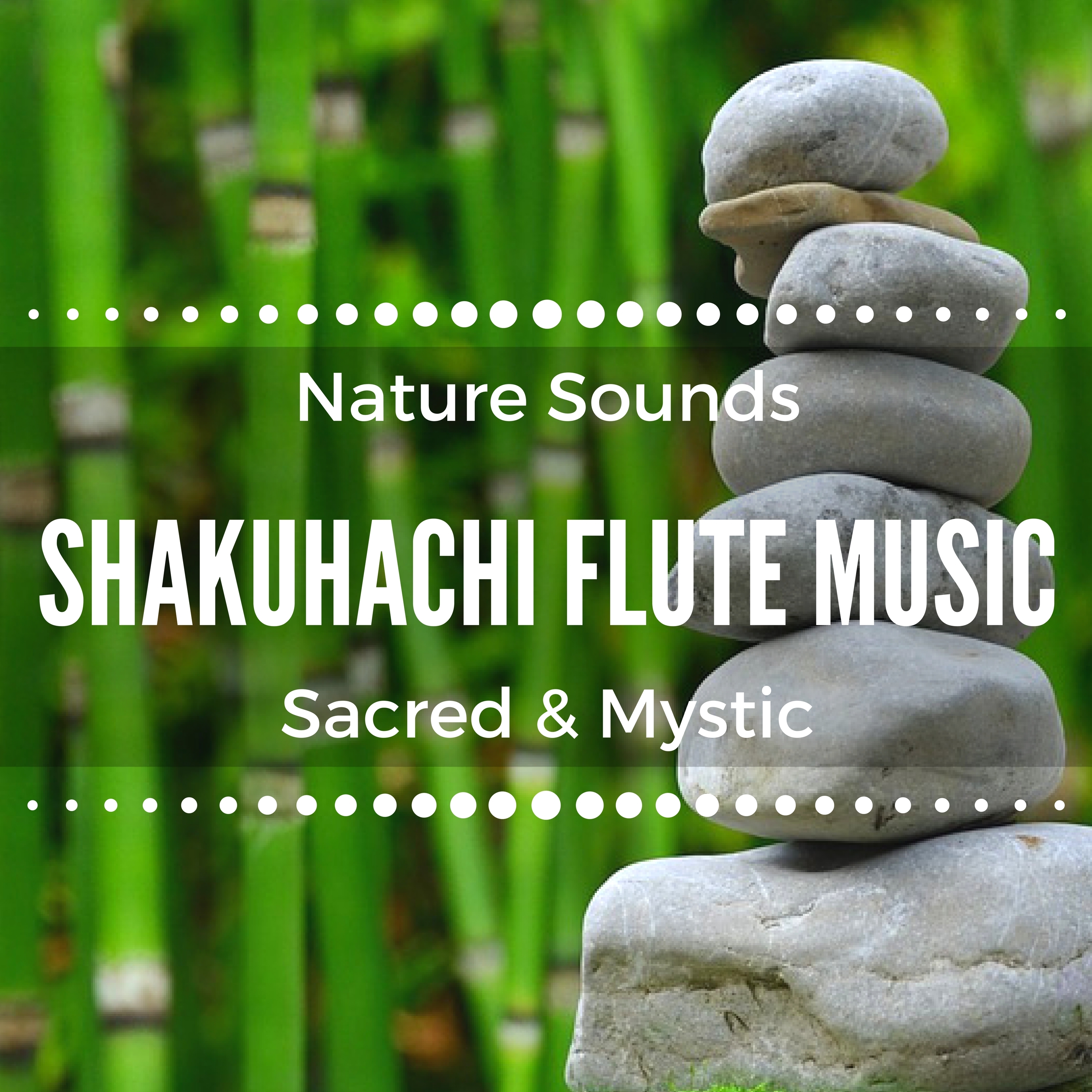 Shakuhachi Flute Music Sacred & Mystic: Meditative Flute Music with Nature Sounds for Mindfulness, Relaxation, Sleeping Troubles & Yoga