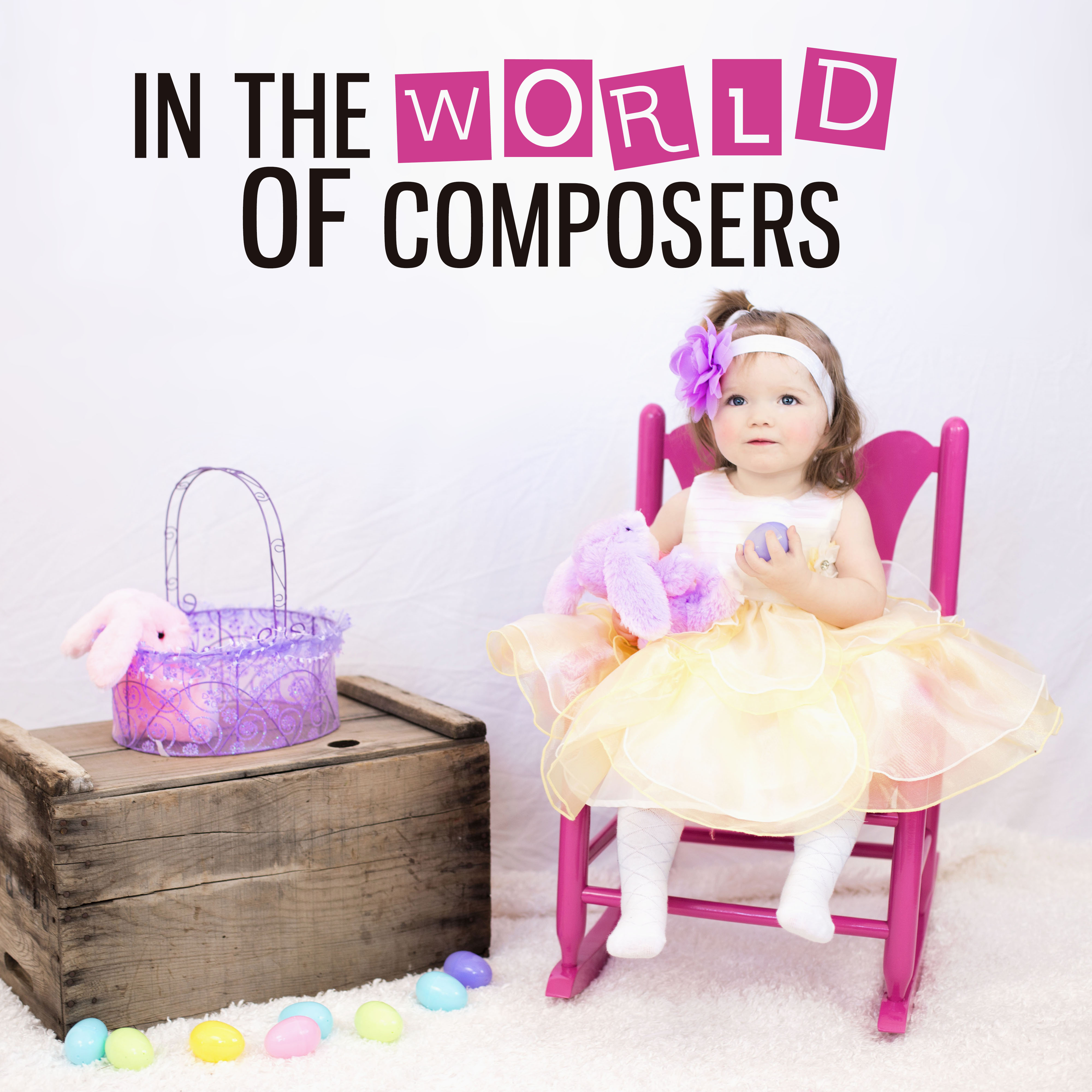 In the World of Composers – Classical Music for Baby, Development Music, Sounds for Brilliant, Little Baby, Music for Listening, Groving Brain Baby