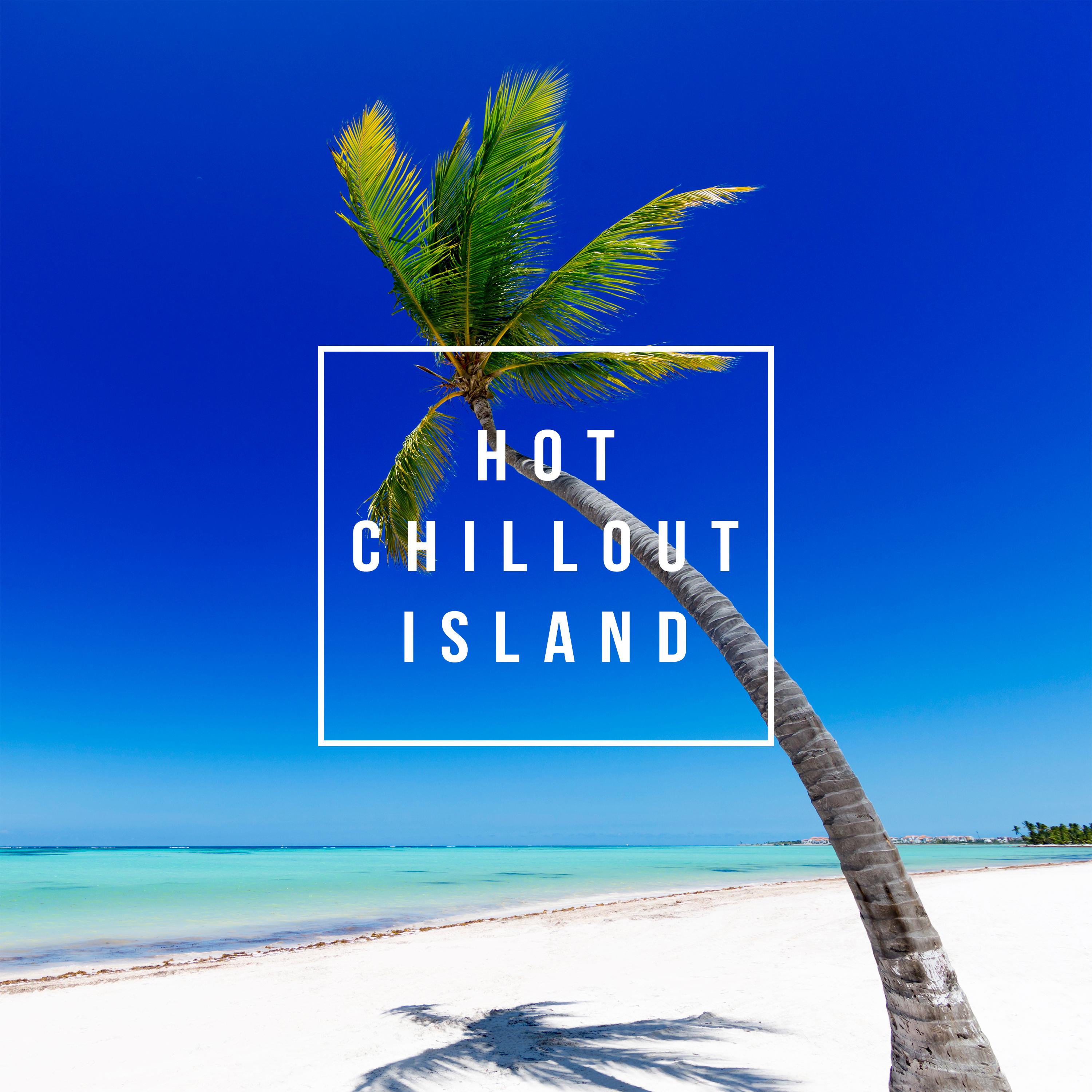 Hot Chillout Island – Summer 2017, Ibiza Lounge, Relaxation, Deep Beats, Good Vibes Only
