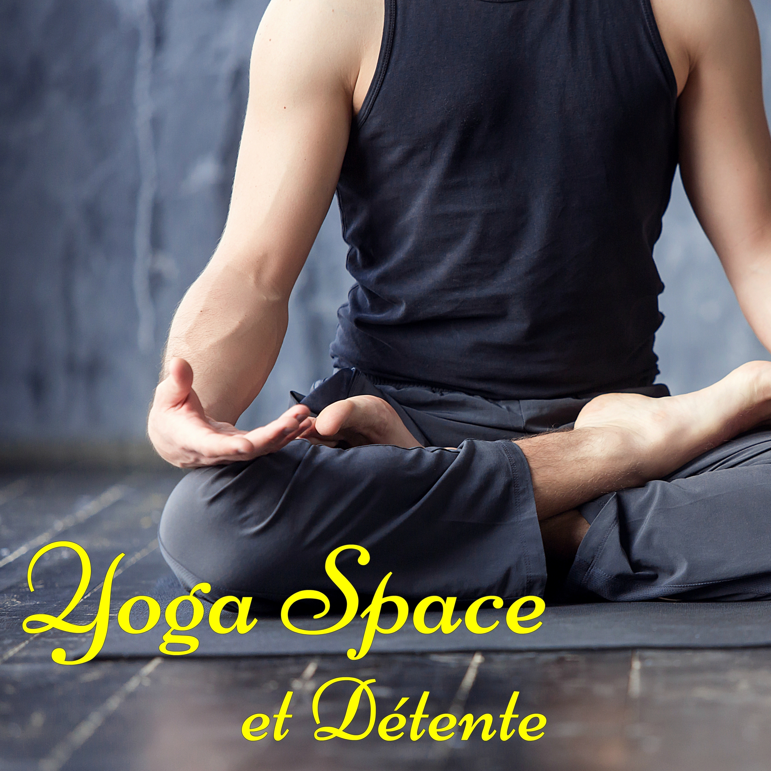 Yoga Space et Détente – Best Yoga Music Ever, la Meilleure Musique Relaxation et Détente