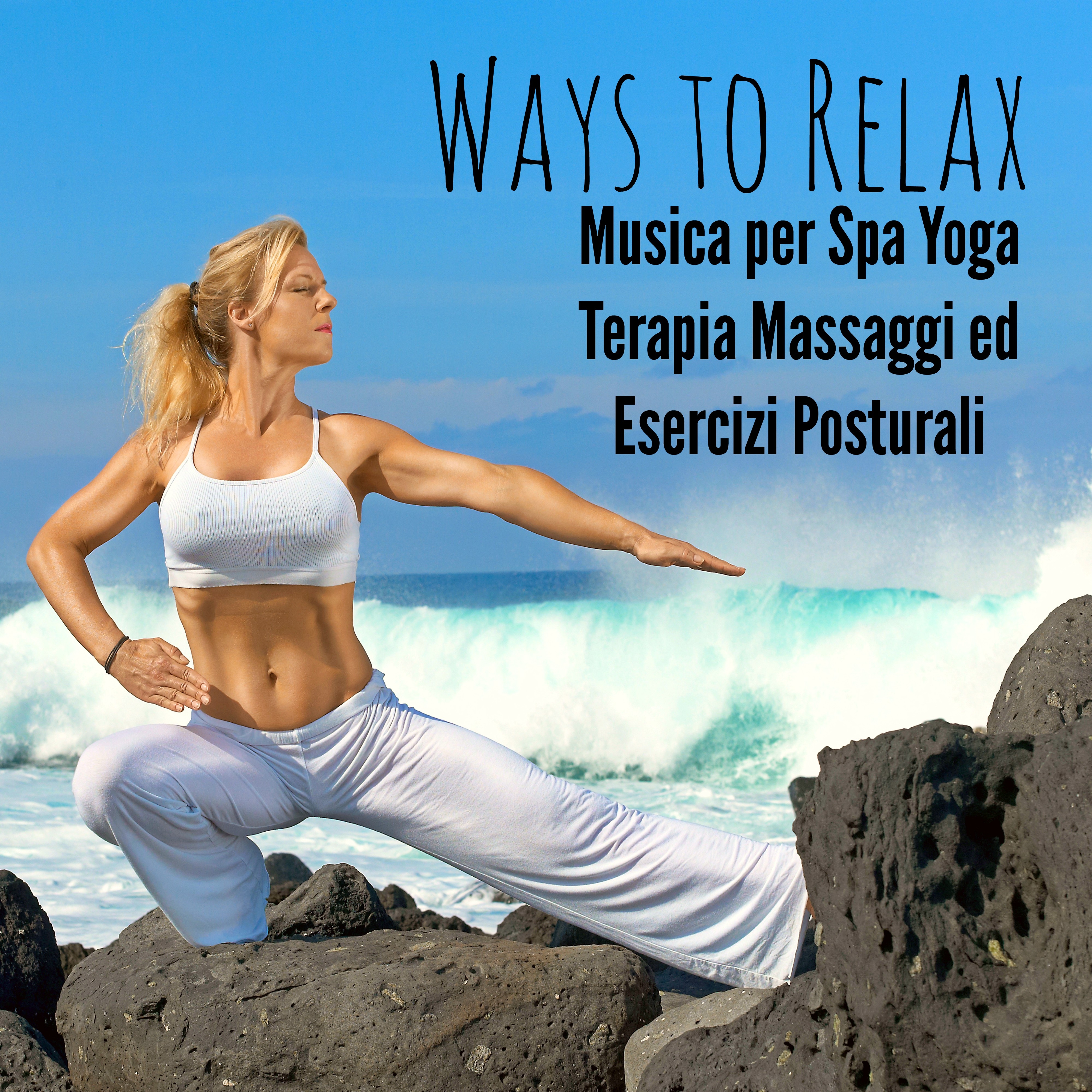 Ways to Relax - Musica per Spa Yoga Terapia Massaggi ed Esercizi Posturali con Suoni Easy Listening Chill Strumentali Techno House