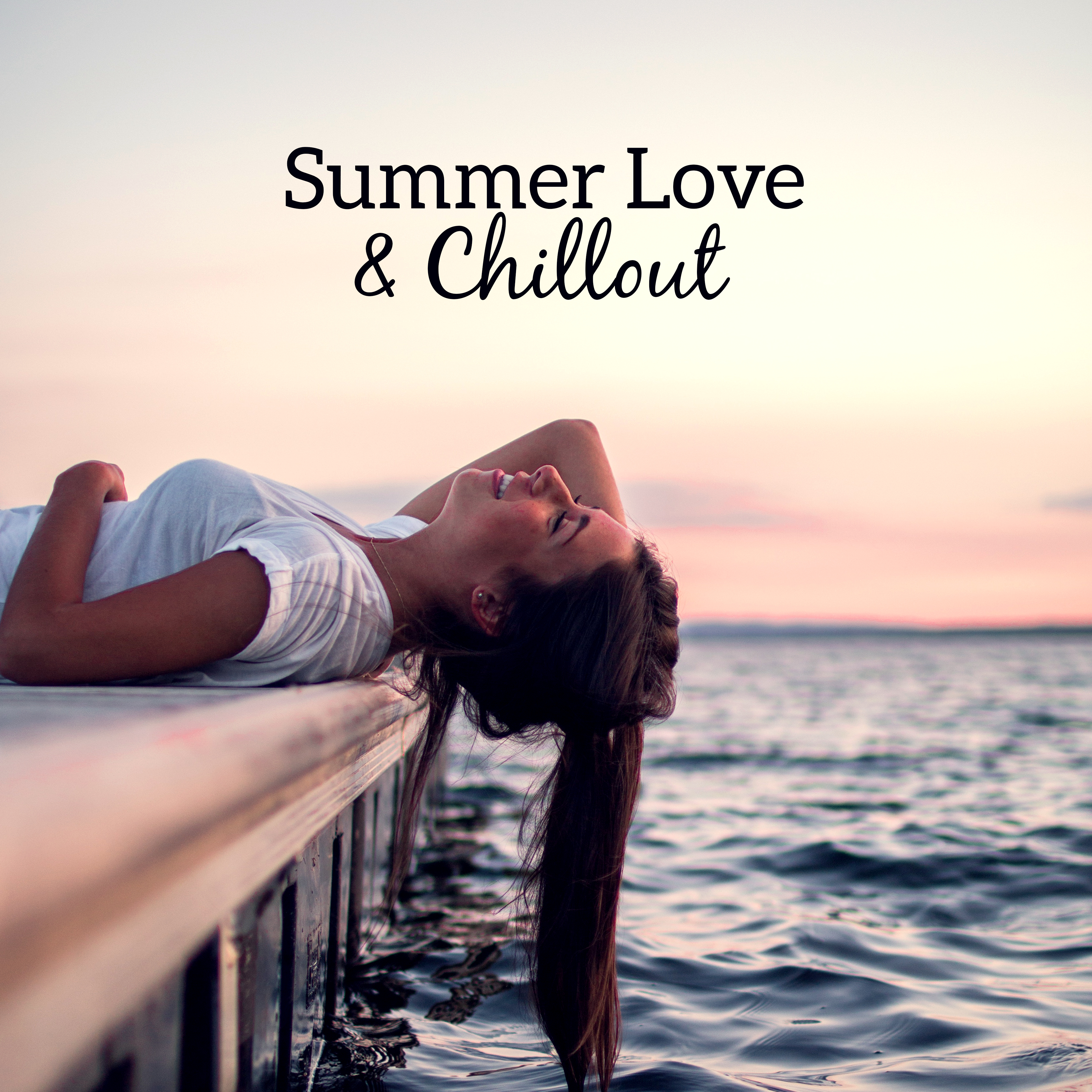 Summer Love & Chillout – Summer Hits, Chill Out 2017, Relax & Chill, Deep Beats