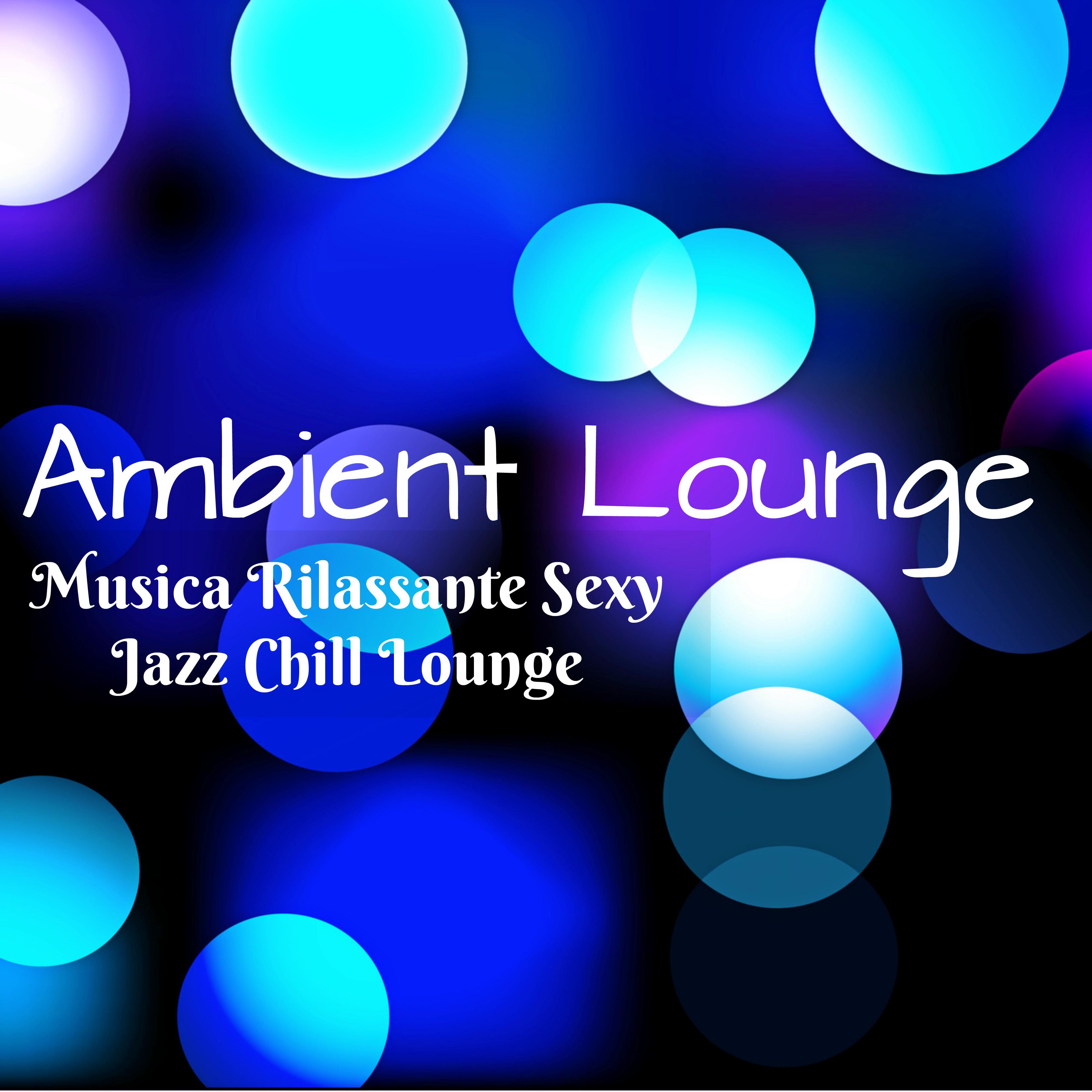 Ambient Lounge - Musica Rilassante Sexy Jazz Chill Lounge per Potere della Mente Spa e una Notte Sensuale