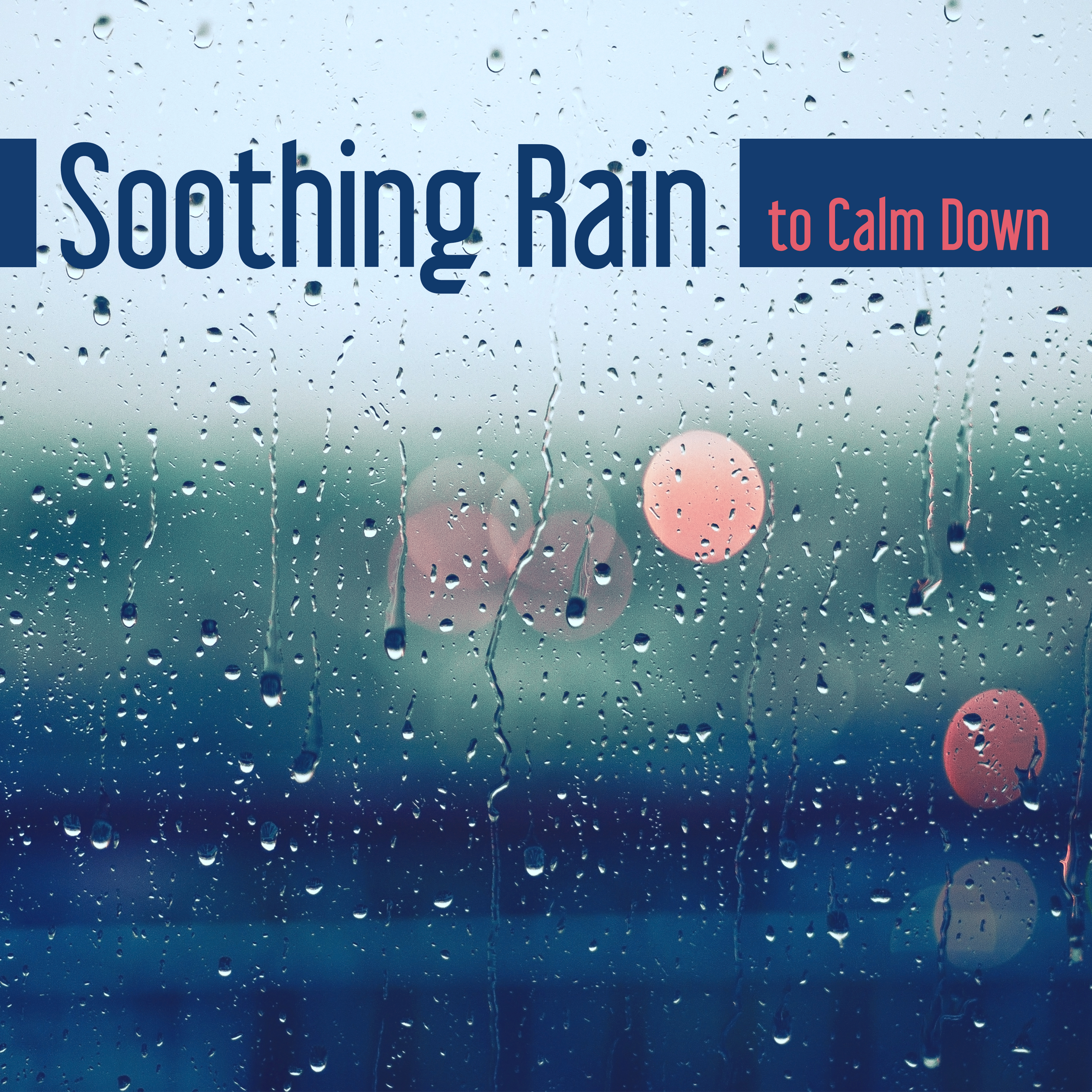 Soothing Rain to Calm Down – Peaceful Mind & Body, No More Stress, Time to Rest & Relax