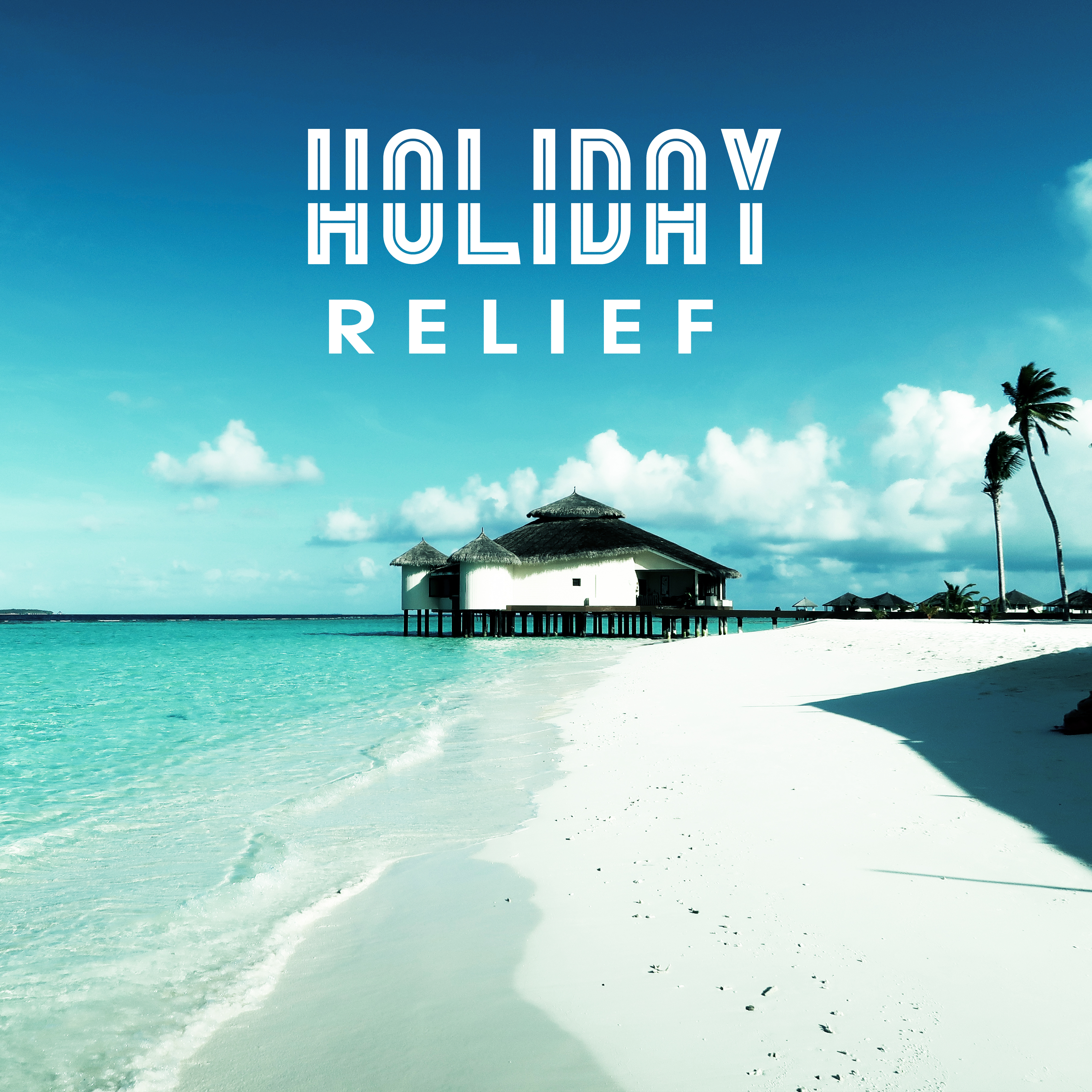 Holiday Relief – Sensitive Music, Electronic Beats, Deep Lounge, Ibiza Chill Out, Summer Chill, Beach Music 2017, Relax