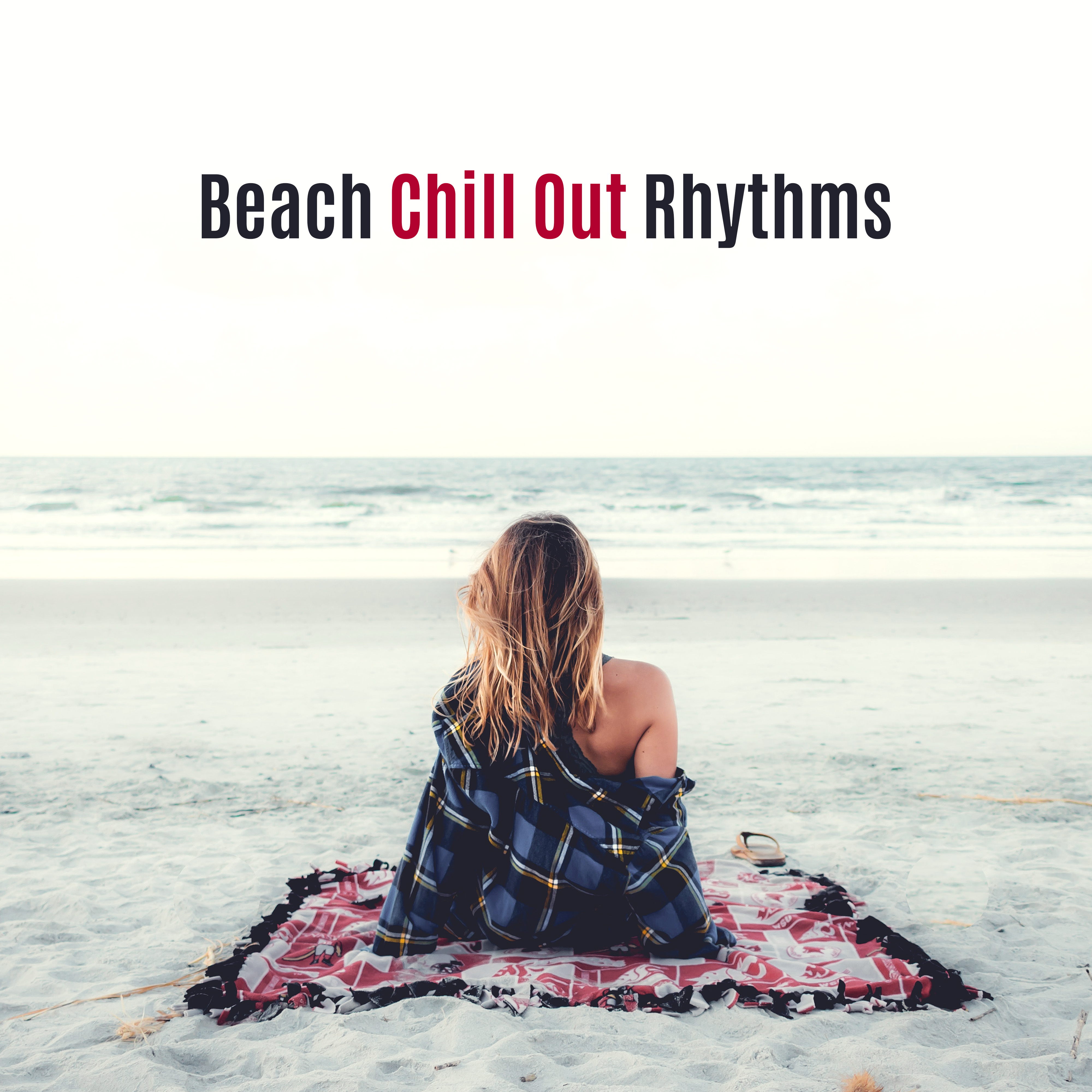 Beach Chill Out Rhythms – Summer Party 2017, Chill Out Beats, Music for Holiday, Cocktails & Drinks