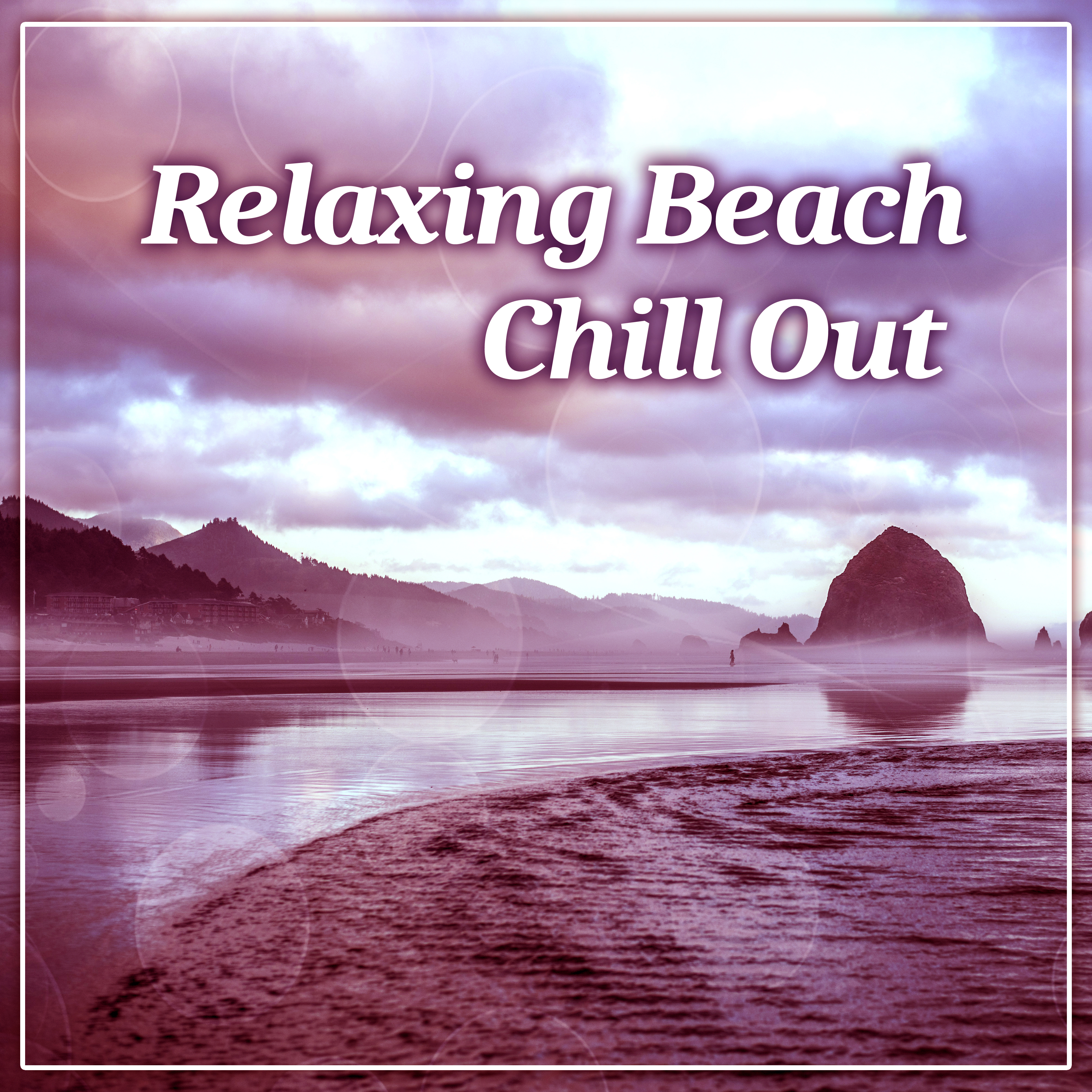 Relaxing Beach Chill Out – Summer Time, Holiday Time, Ibiza Chill, Soft Sounds to Relax