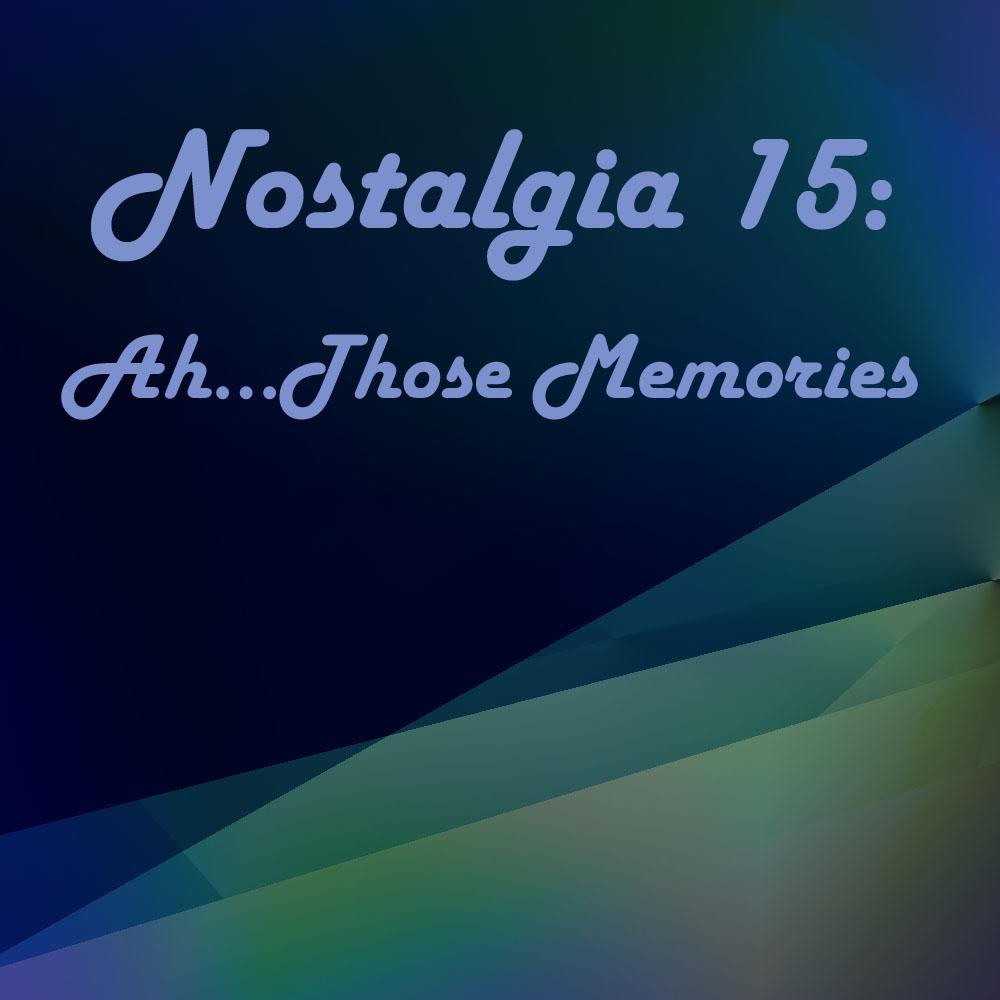 Nostalgia 15 - Ah‚Ä¶those Memories