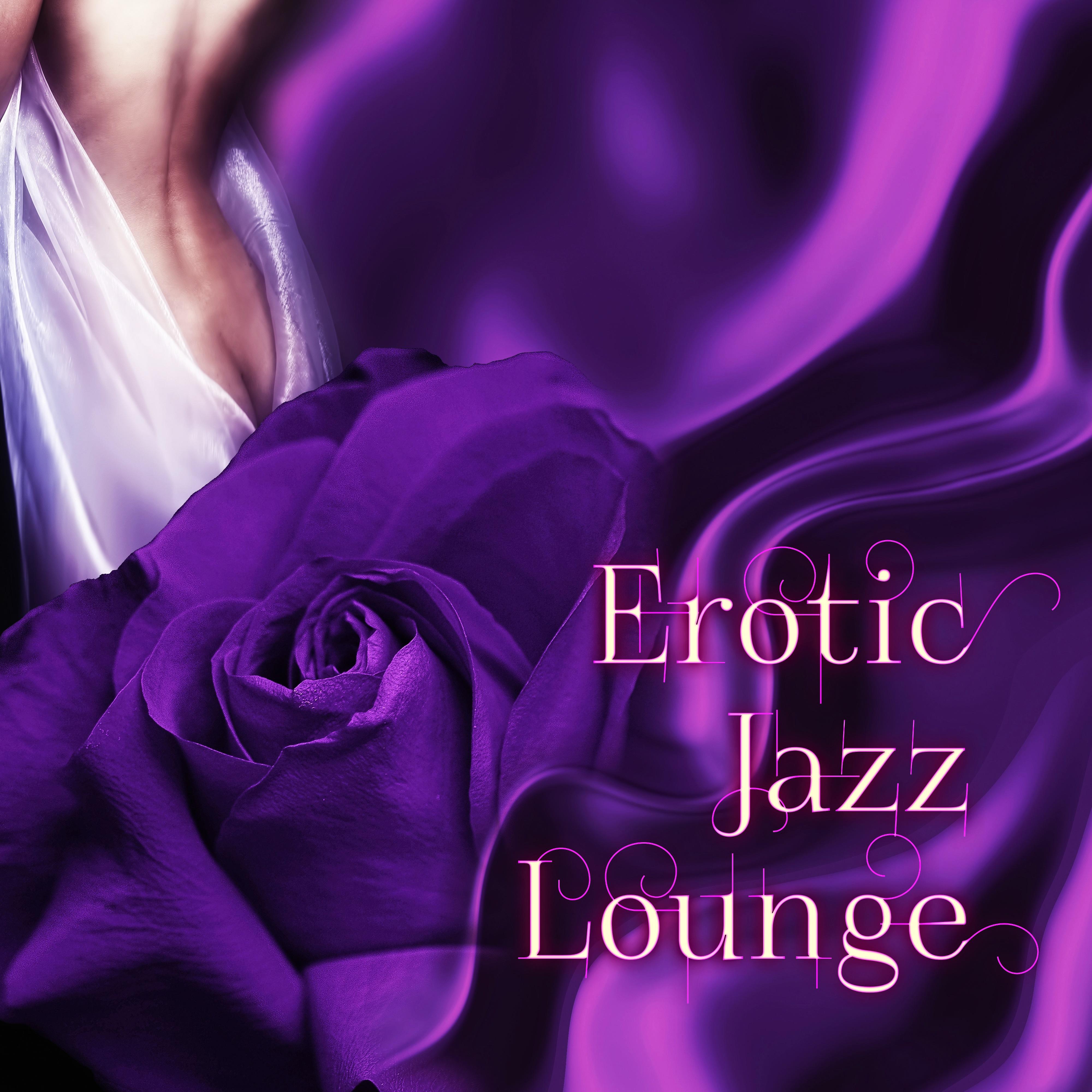 Erotic Jazz Lounge - *** Lounge Tracks for Erotic Moments, Sensual Massage or Making Love, Background Music for Intimacy, Romantic Night, Piano Bar & Smooth Jazz