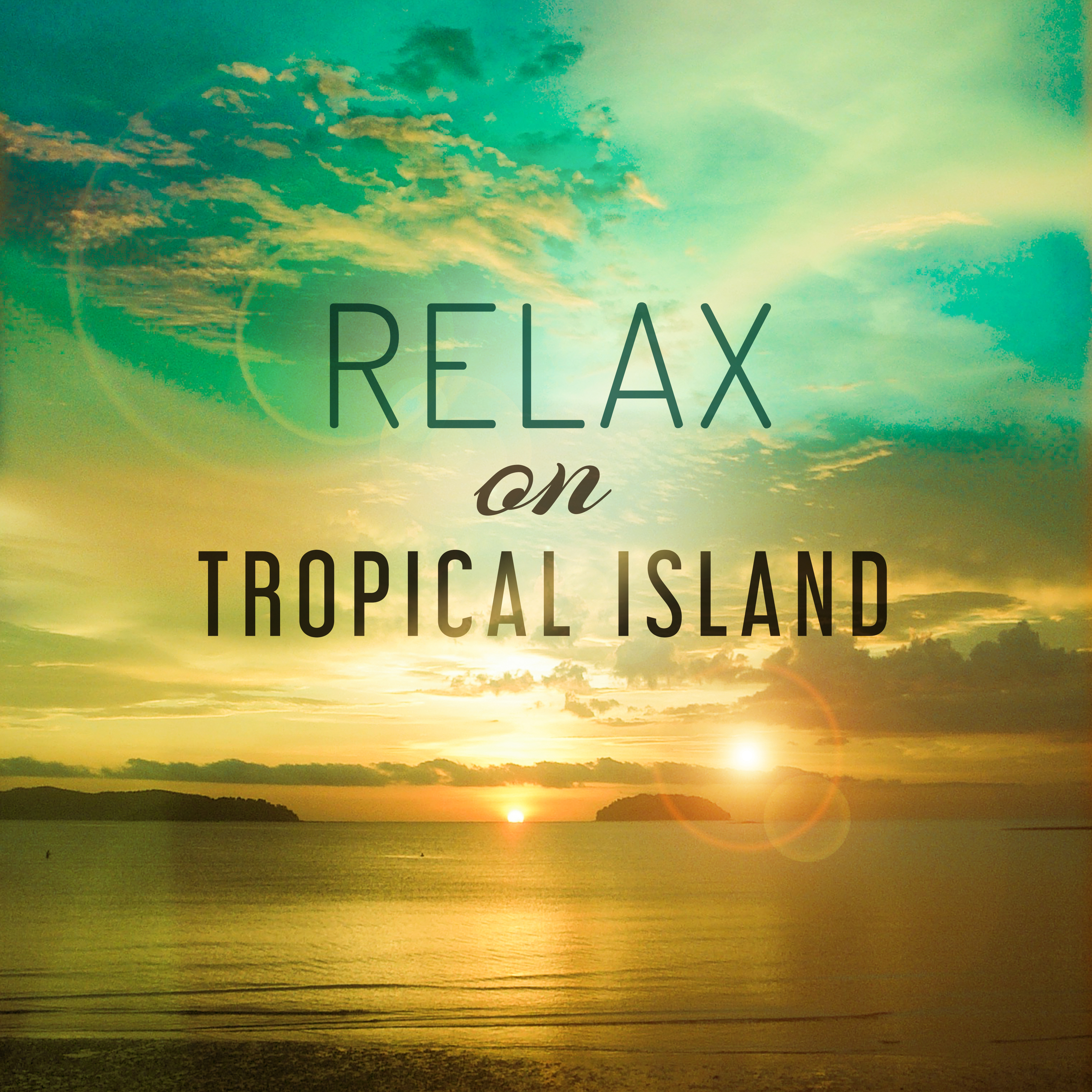 Relax on Tropical Island – Best Chill Out Music, Summer Hits, Holiday Journey, Tropical Vibes