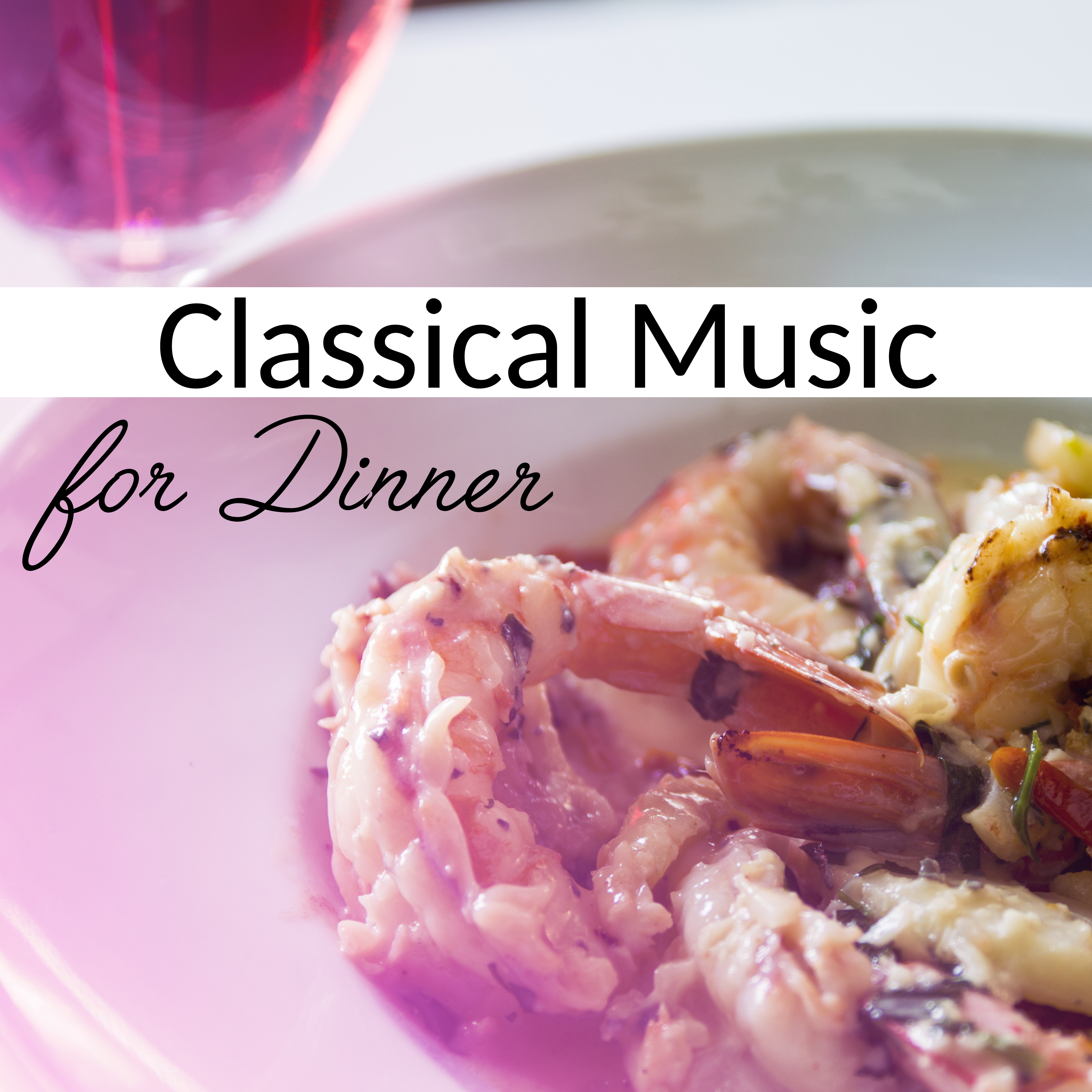 Classical Music for Dinner – Best Classical Collection for Family Dinner, Dinner by Candlelight