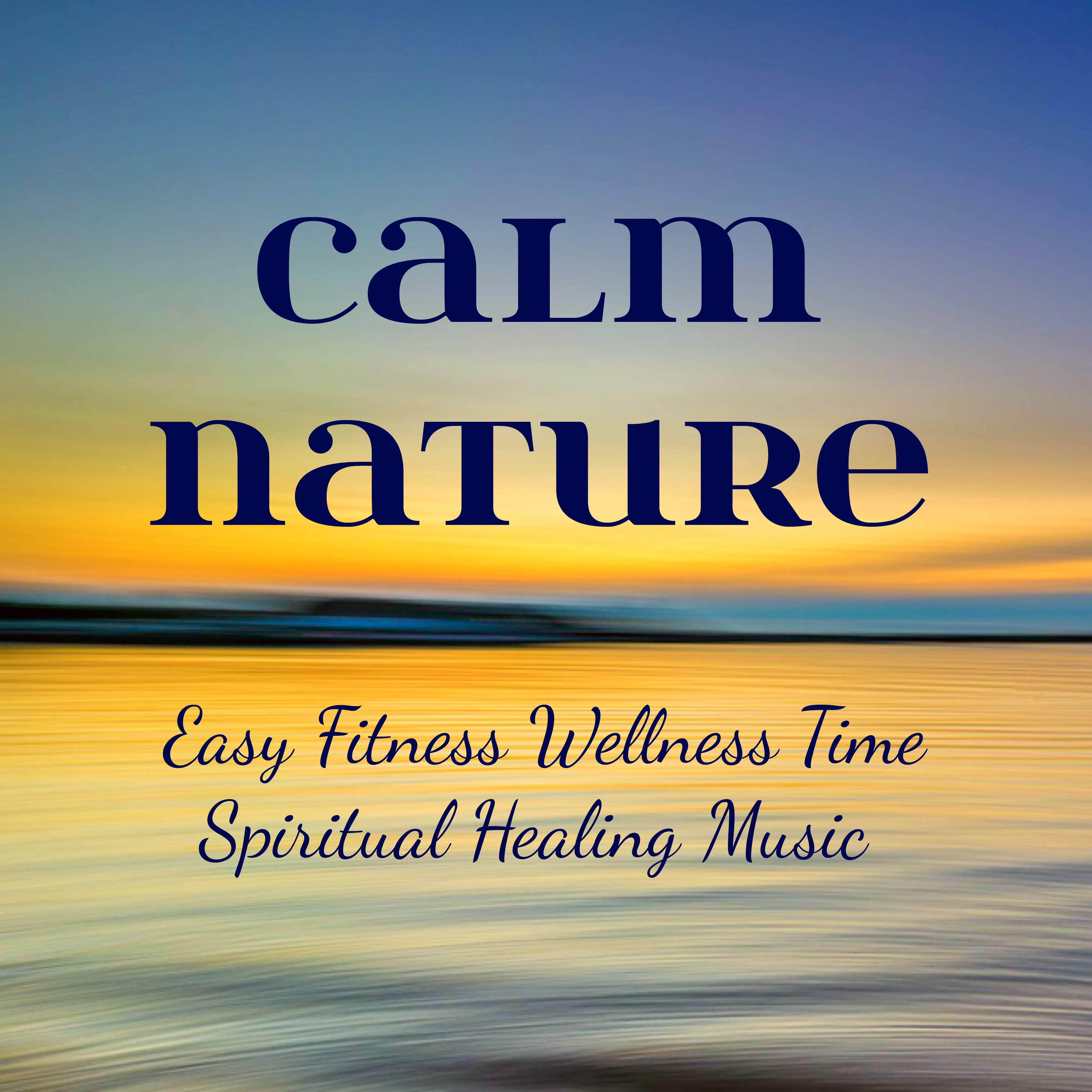 Calm Nature - Easy Fitness Wellness Time Spiritual Healing Music with Relaxing Yoga Instrumental New Age Sounds