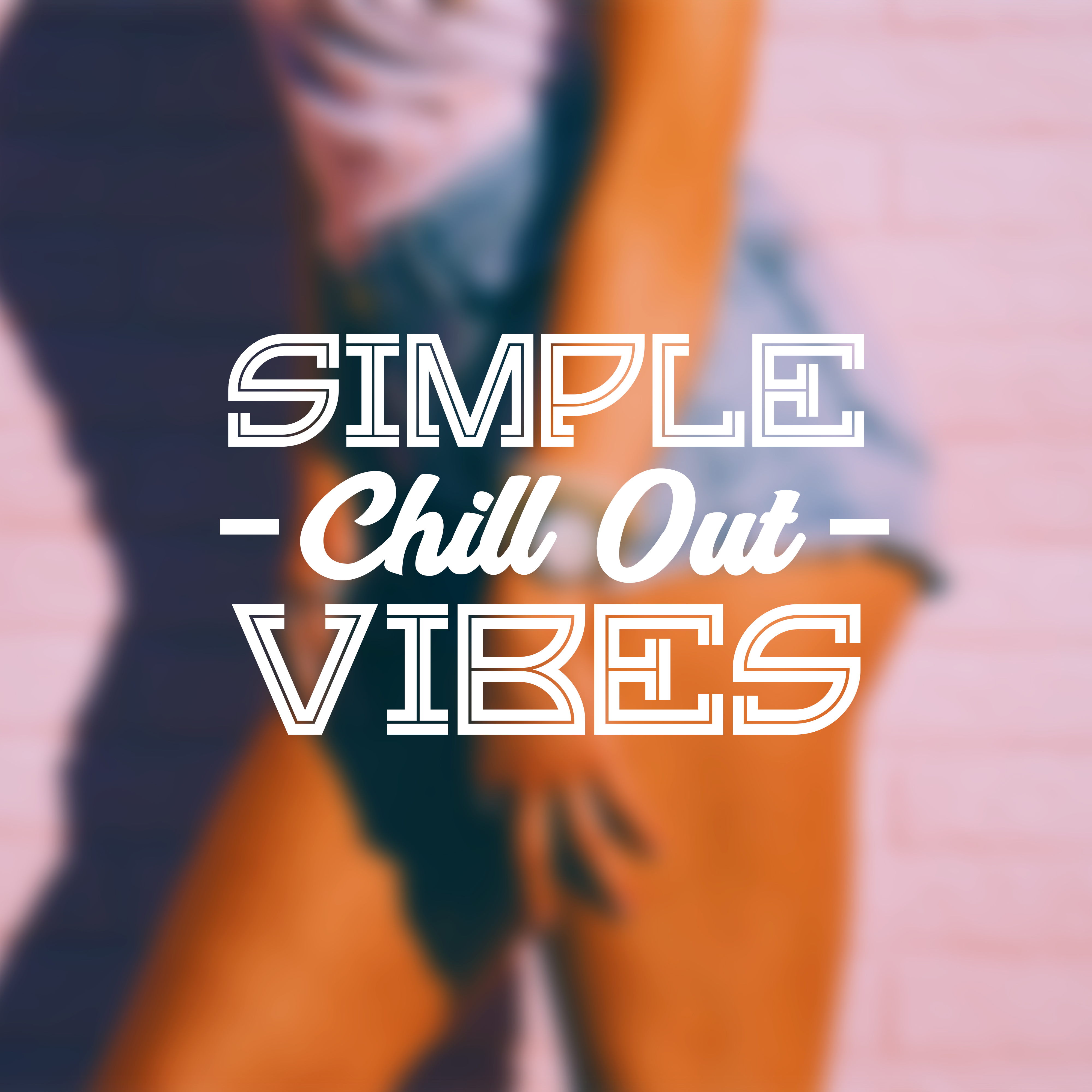 Simple Chill Out Vibes – Chill Out 2017, Future Hits, Electronic Music, Relax & Chill