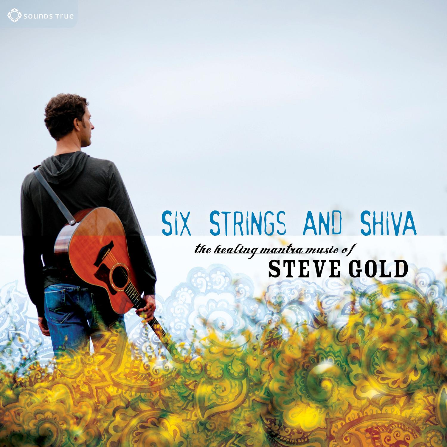 Six Strings and Shiva: The Healing Mantra Music of Steve Gold