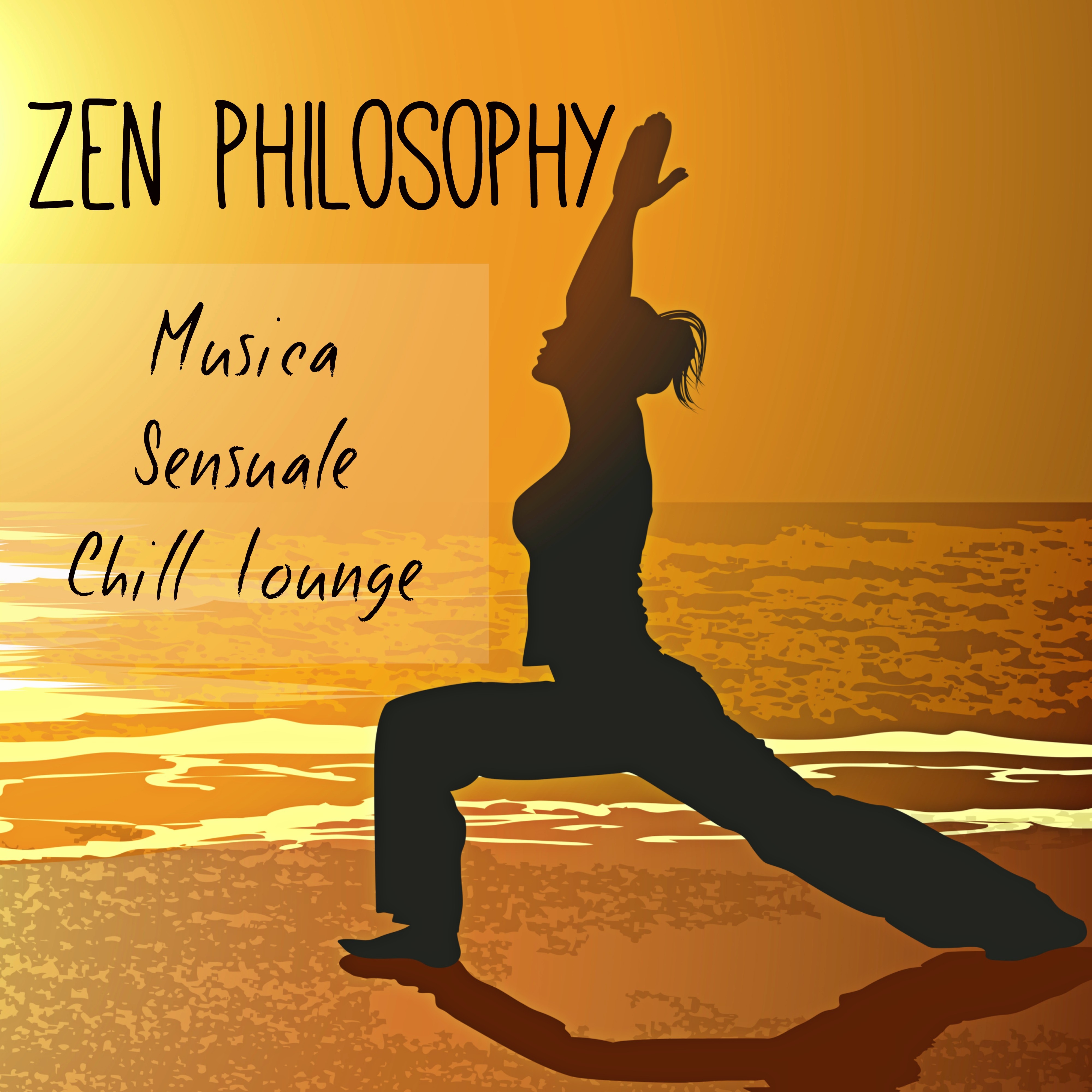 Zen Philosophy - Musica Sensuale Chill Lounge per Rilassamento Fitness Workout e Benessere Fisico e Mentale