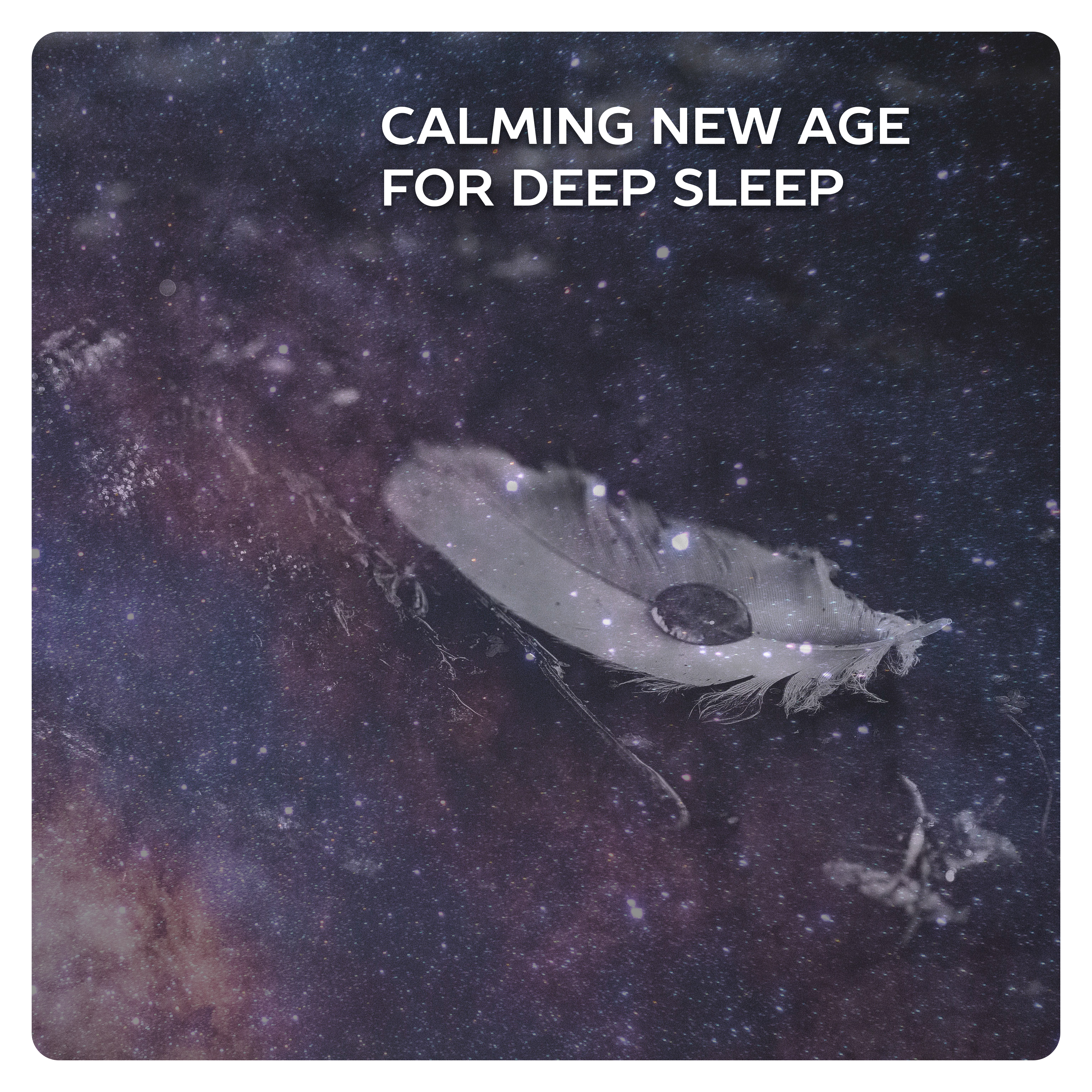 Calming New Age for Deep Sleep – Relaxing Sounds, Long Dreaming, Soft Sounds to Sleep, Music to Rest & Relax