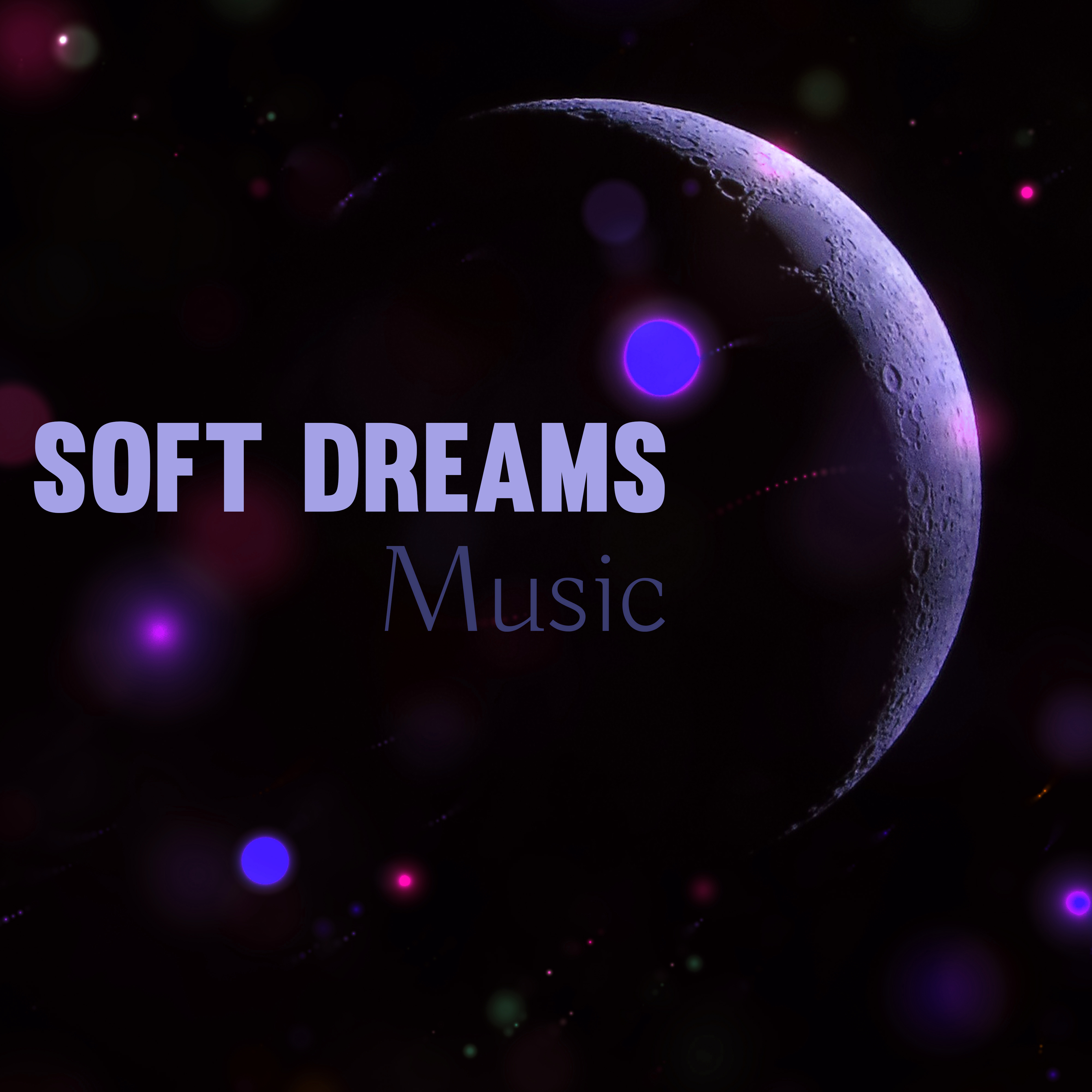 Soft Dreams Music – Relaxing Music, Calming Sounds of Nature, Tranquility Songs for Sleep