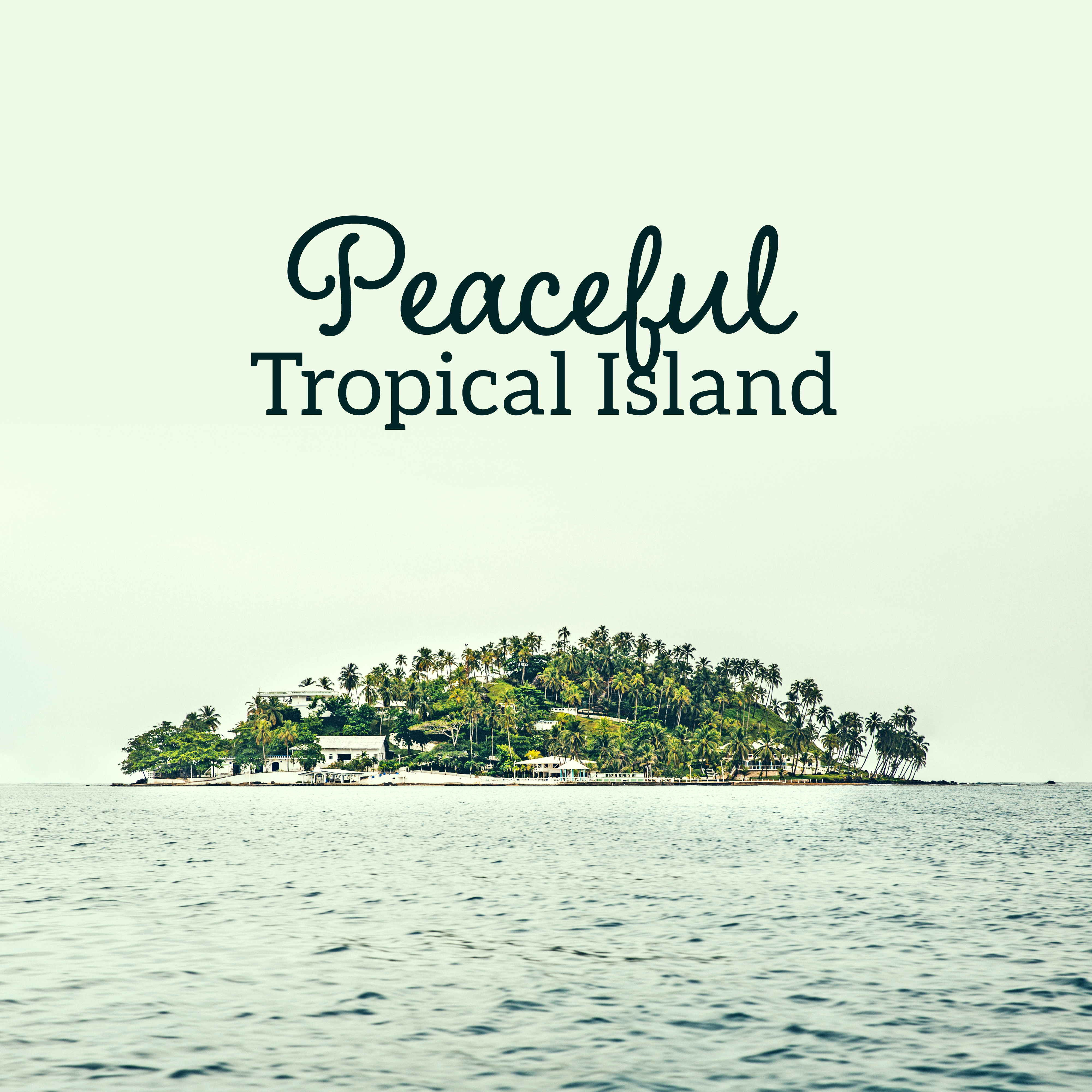 Peaceful Tropical Island – Chill Out Beats, Easy Listening, Stress Free, Peaceful Music