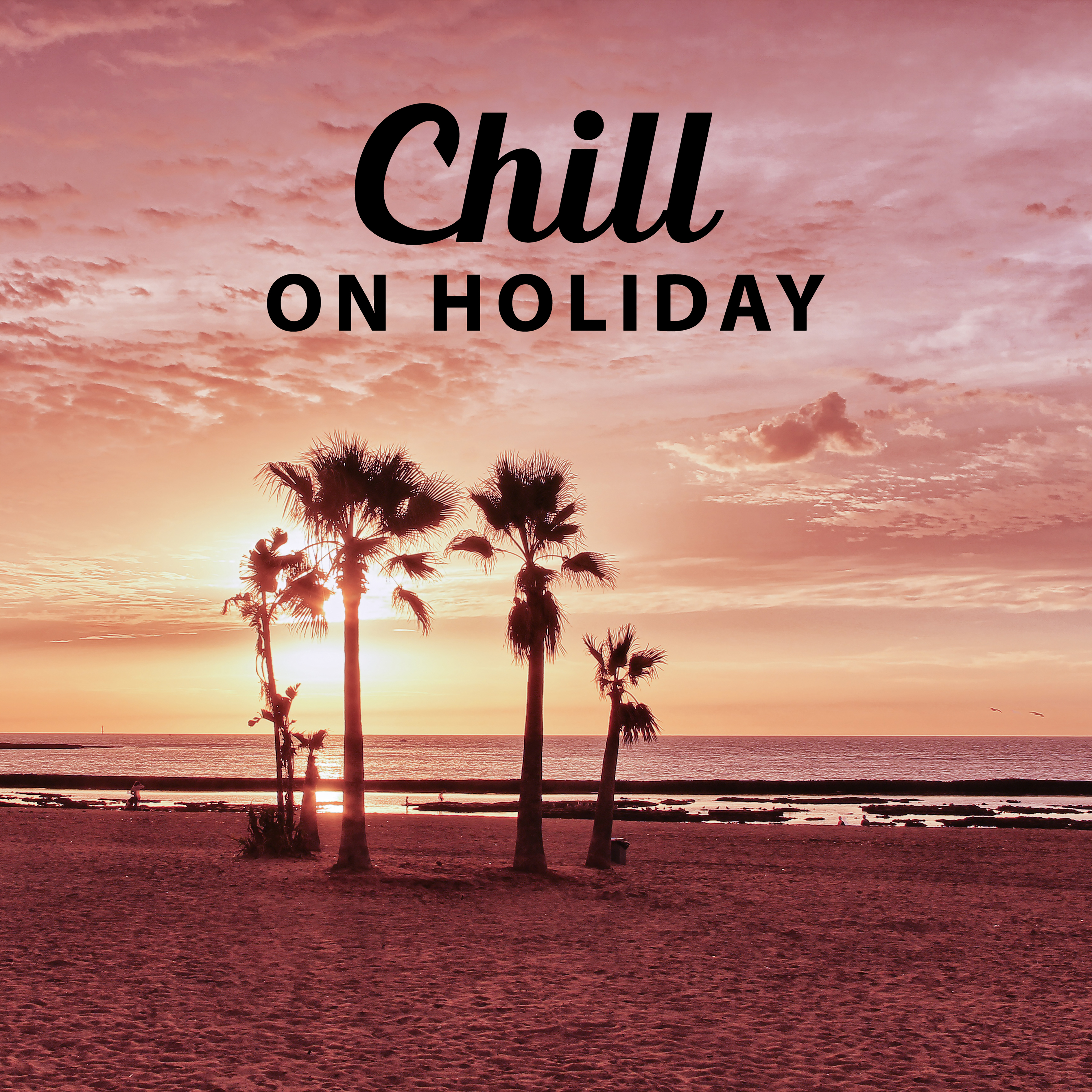 Chill on Holiday – Deep Relax, Lounge Summer, Positive Vibrations, Holiday Songs, Chillout Music