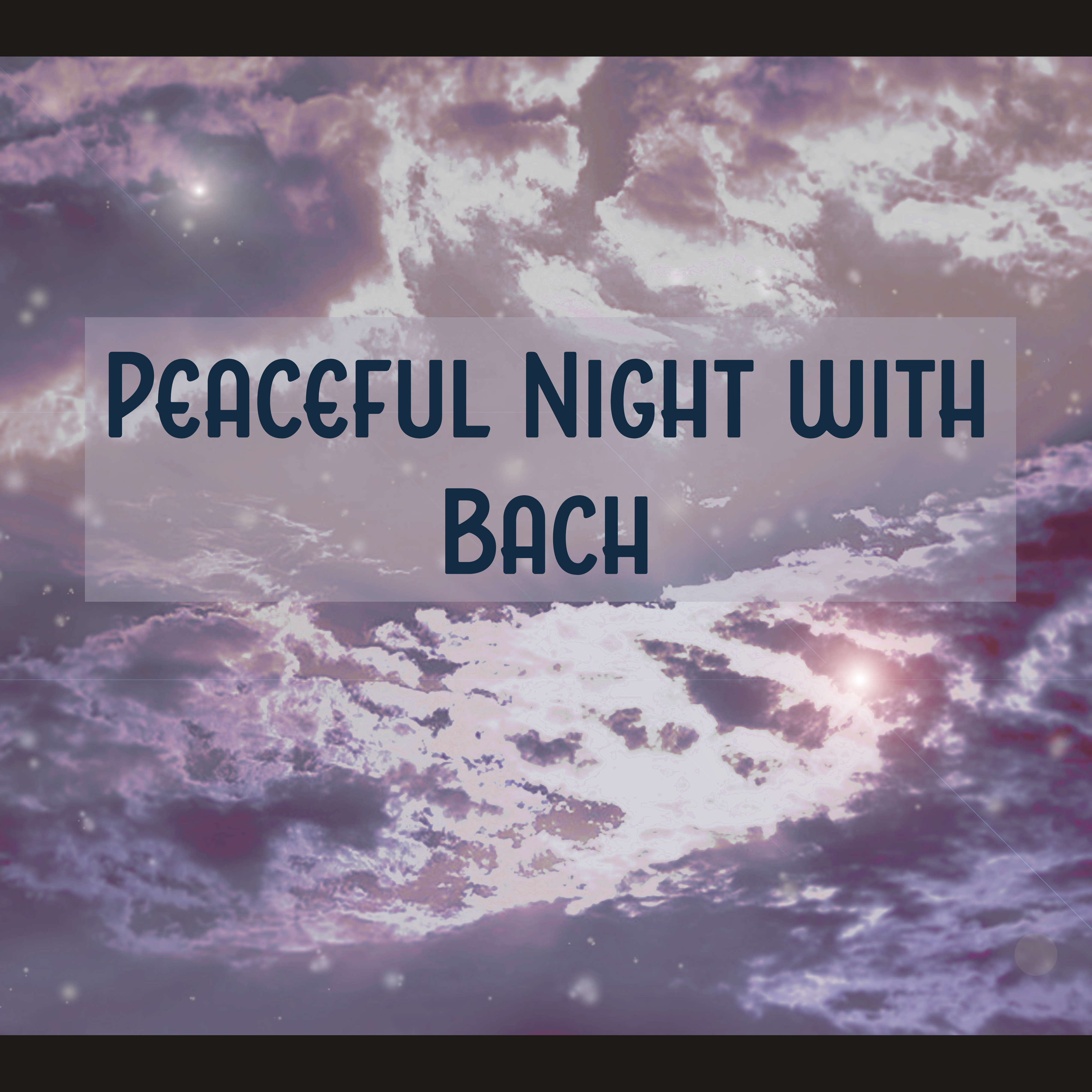 Peaceful Night with Bach – Classical Melodies, Best Relaxing Sounds, Bach After Work, Relaxation and Classical Music