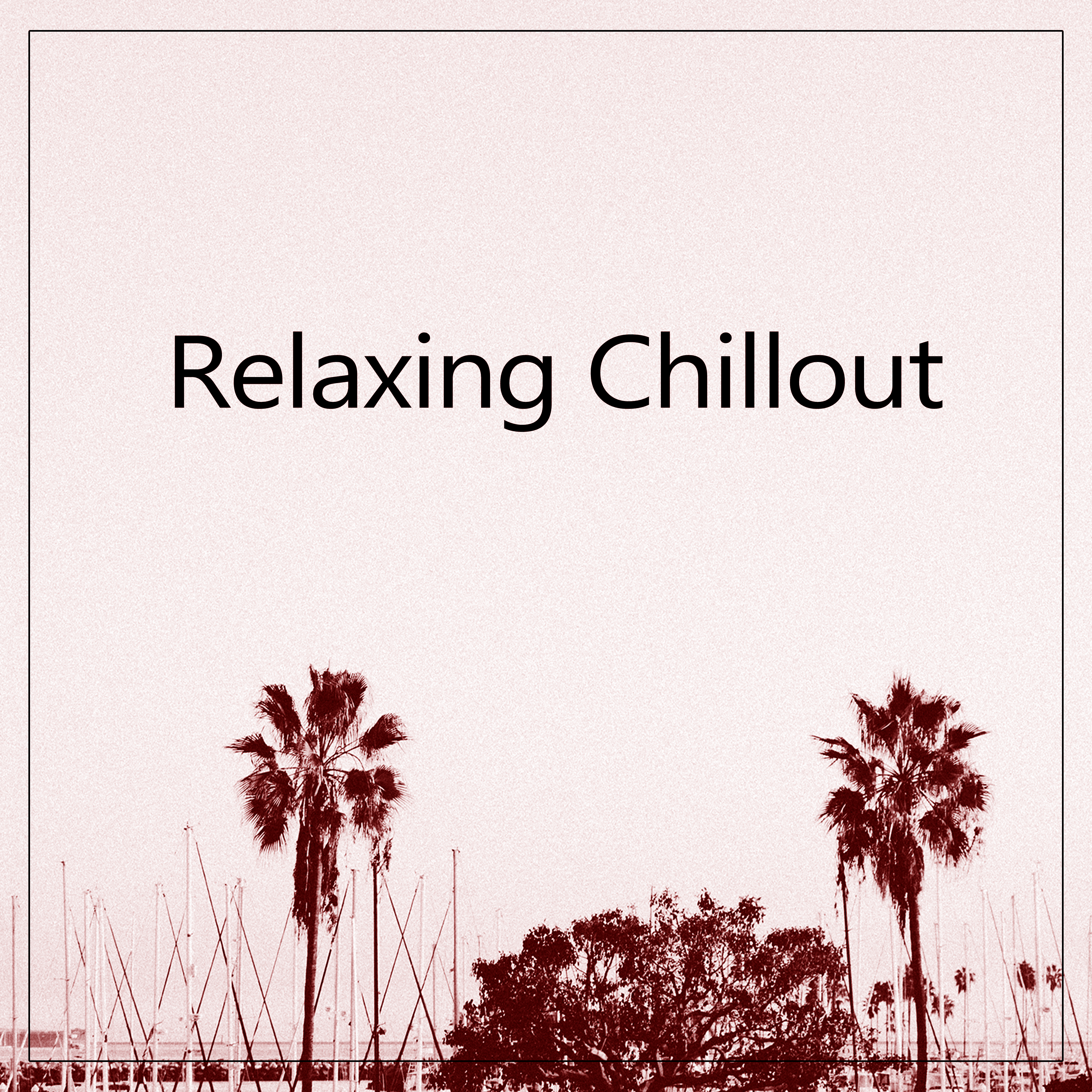 Relaxing Chillout - Ambient Paradise Music, Tropical Chill House