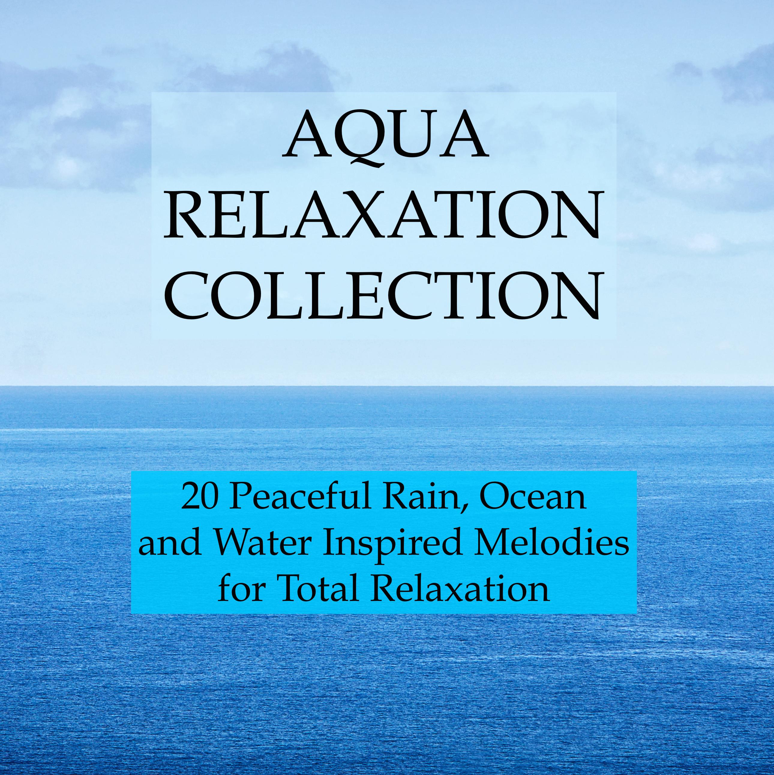Aqua Relaxation Collection - 20 Peaceful Rain, Ocean and Water Inspired Melodies for Total Relaxation, Stress & Anxiety Relief,  Deeper Sleep and Better Mental Health