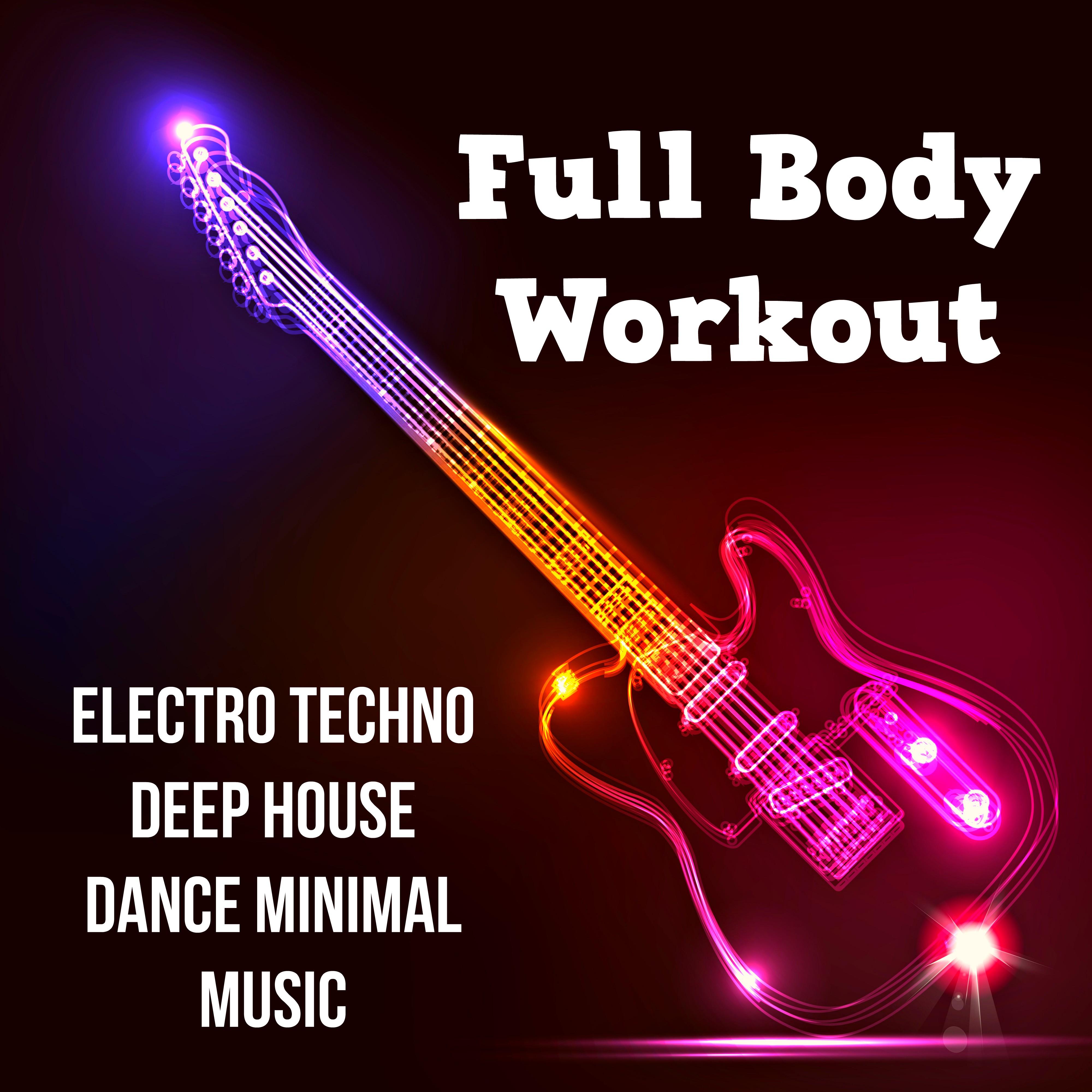 Full Body Workout - Electro Techno Deep House Dance Minimal Music for High Intensity Cardio Fitness and Perfect Party