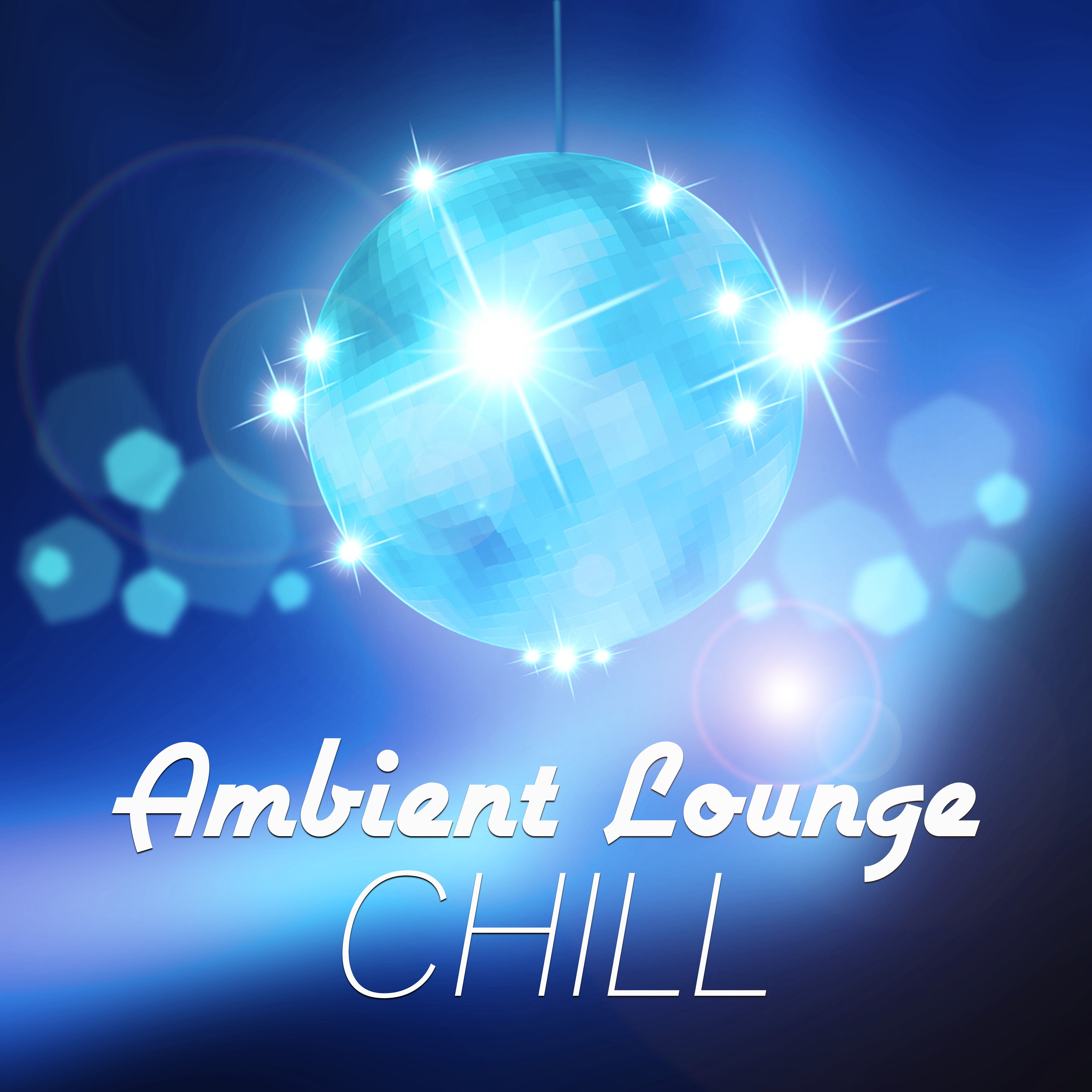 Ambient Lounge Chill - Happy Chill Out, Party Night Hits, Only Chill Out