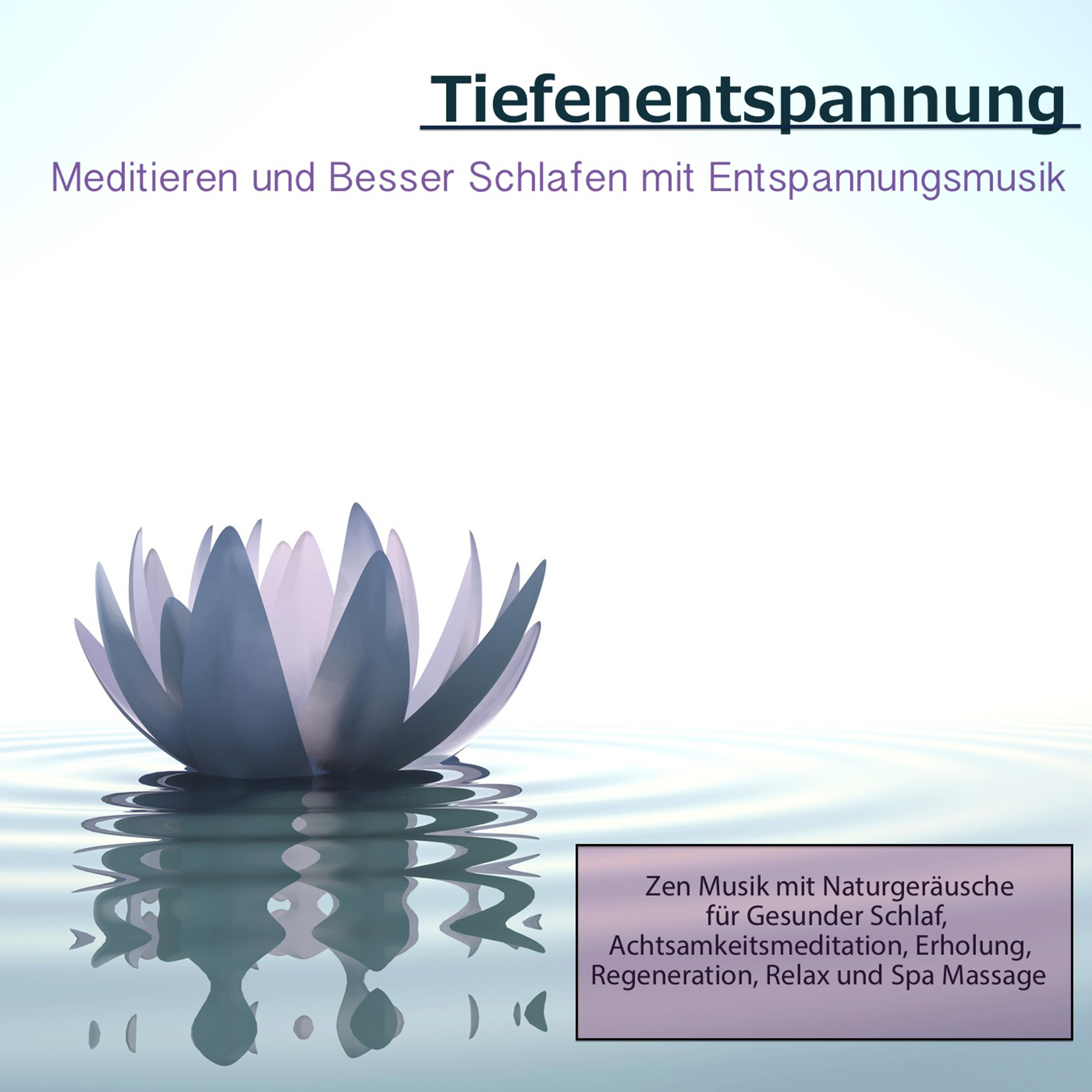 Tiefentspannung: Meditieren und Besser Schlafen mit Entspannungsmusik, Zen Musik mit Naturgeräusche für Gesunder Schlaf, Achtsamkeitsmeditation, Erholung, Regeneration, Relax und Spa Massage