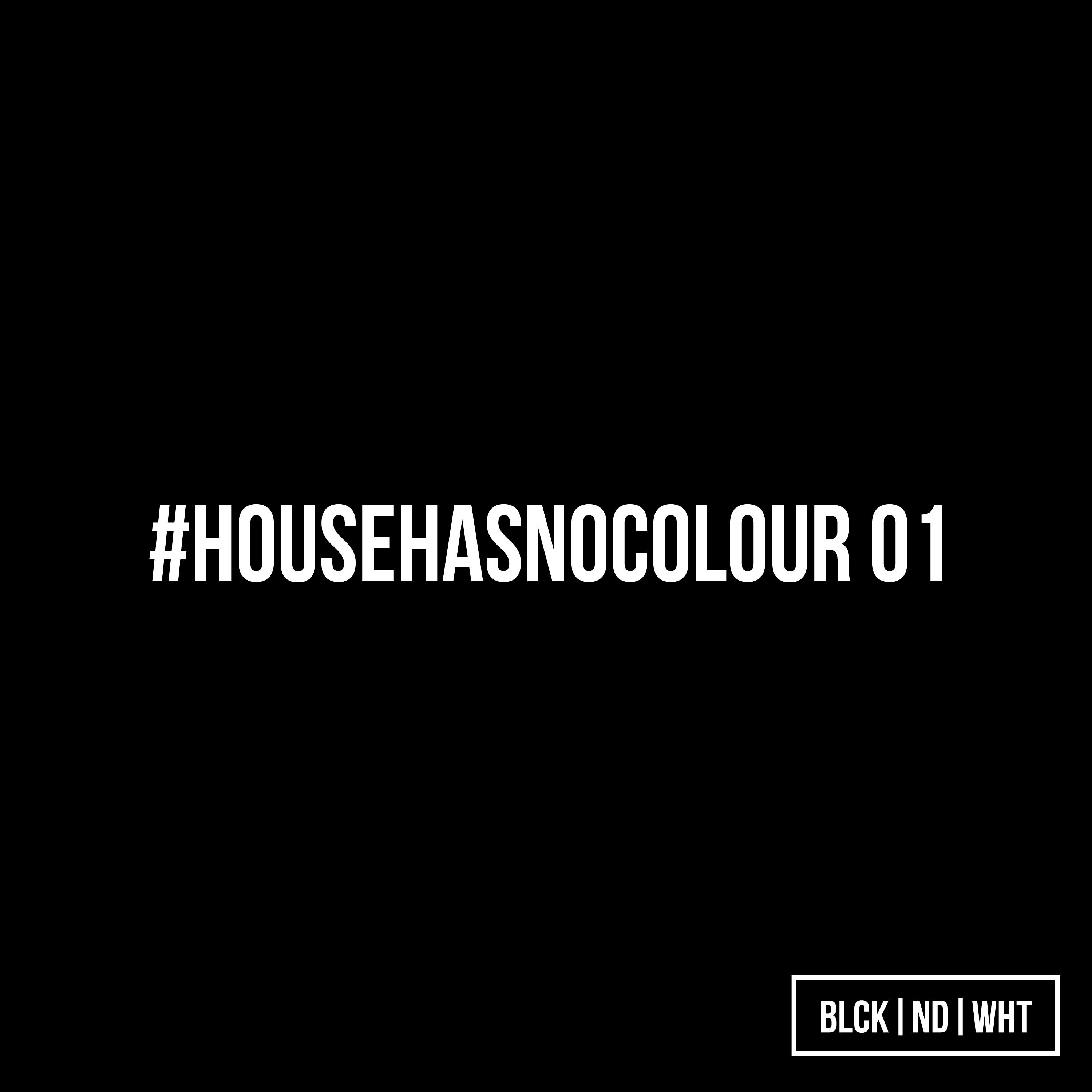 BLCKNDWHT Pres. #Househasnocolour 01