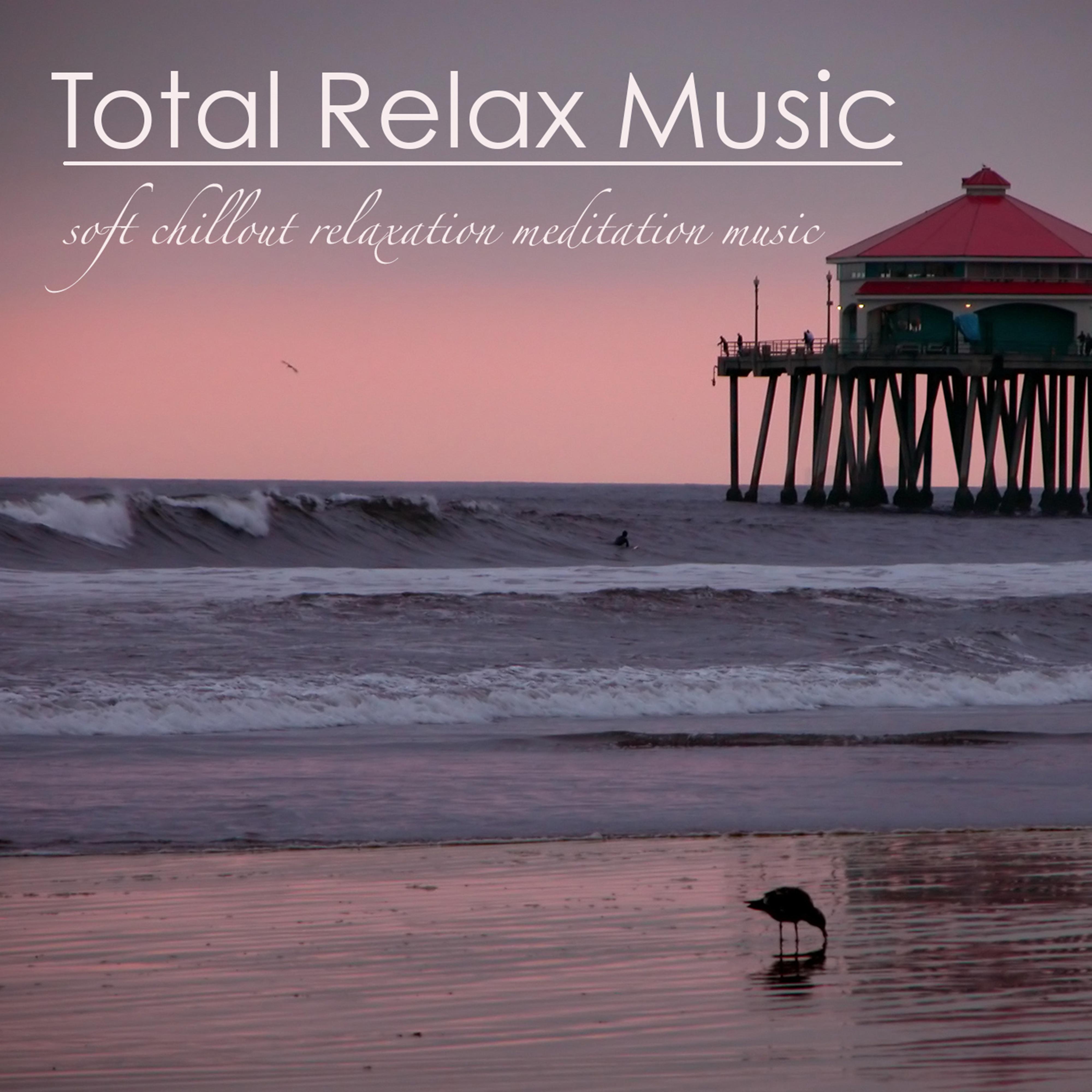 Total Relax Music - Soft Chillout Relaxation Meditation Music for Deep Relaxation, Anxiety Relief & Mindfulness Meditation