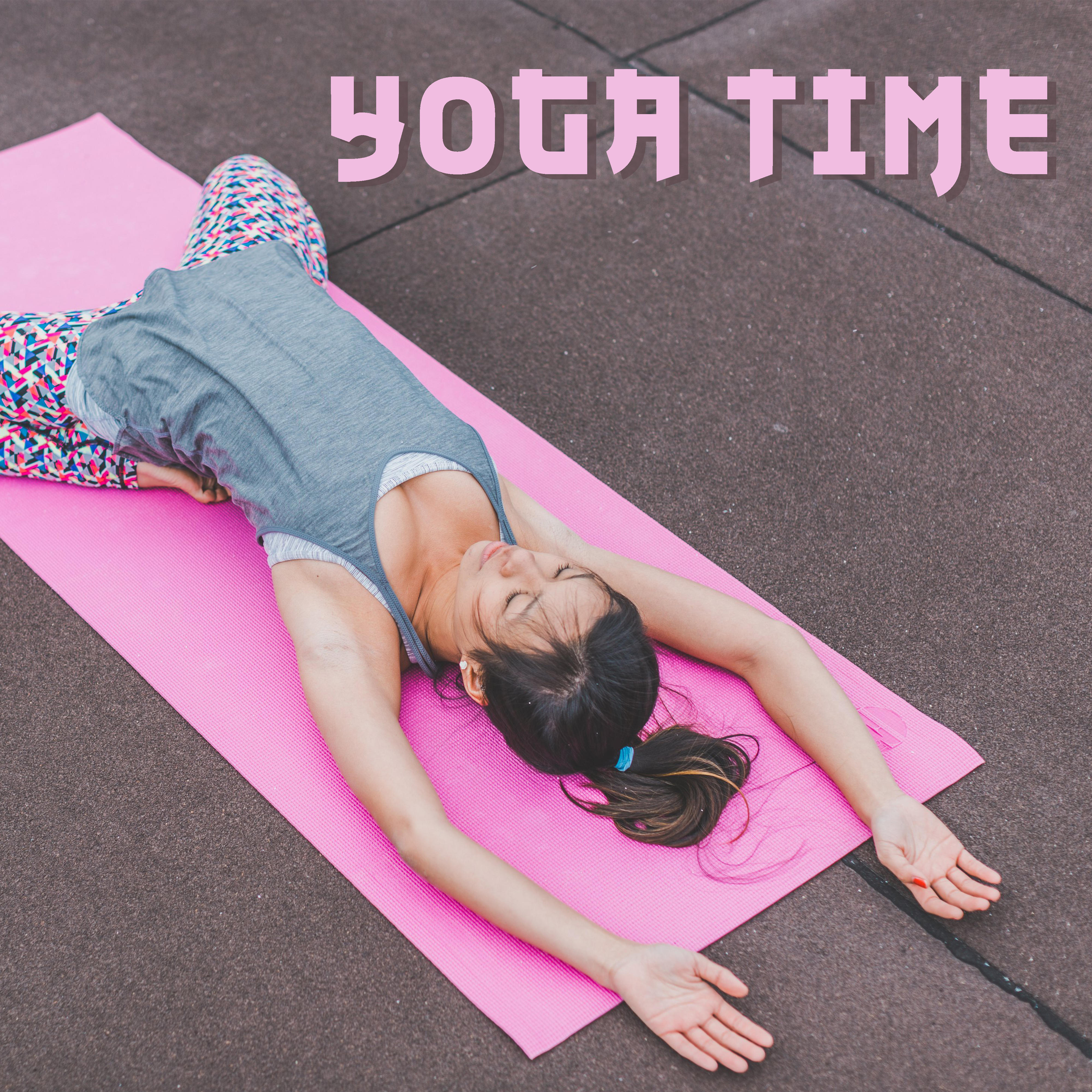 Yoga Time – New Music for Meditation, Yoga, Pilates, Contemplation, Deep Relax Body & Mind