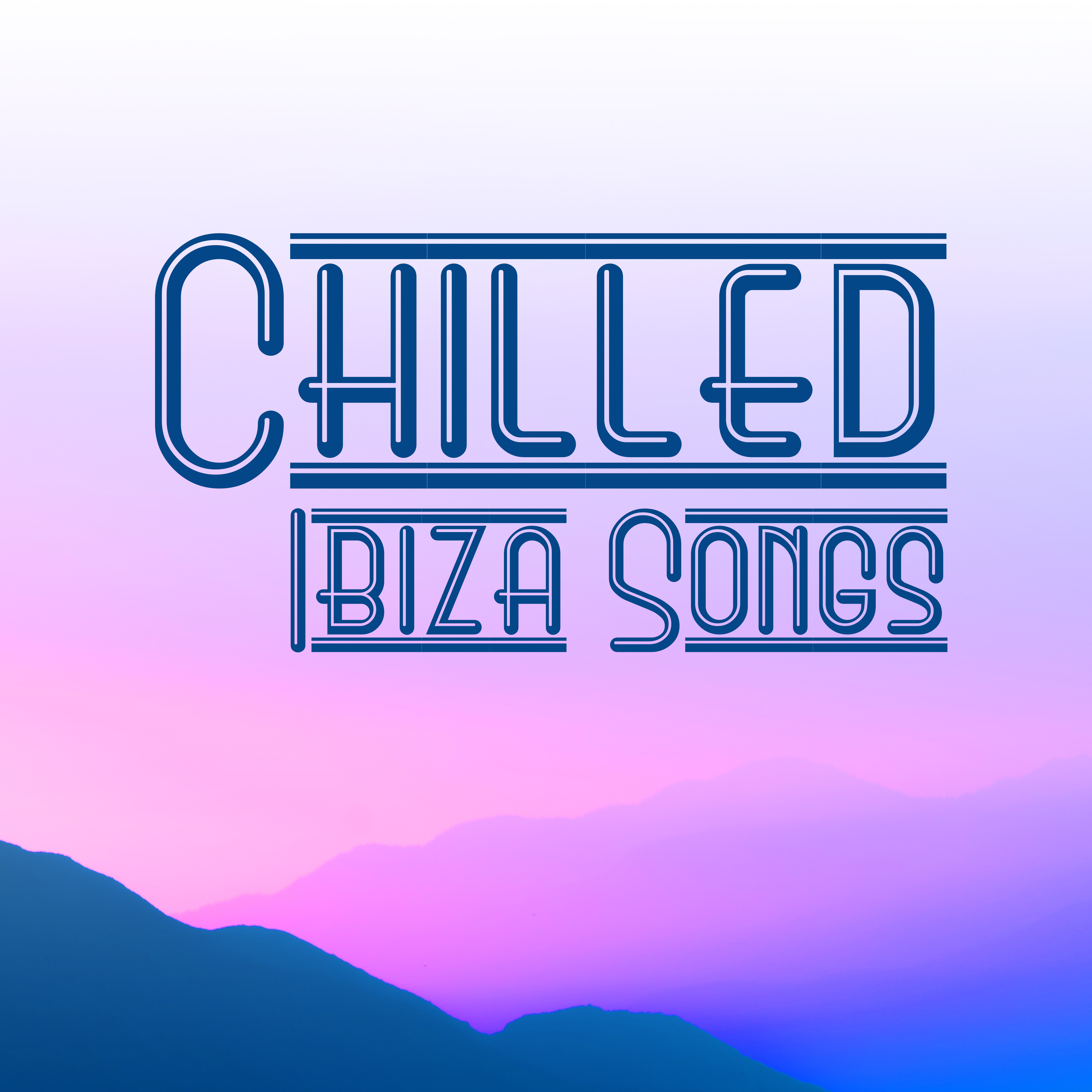 Chilled Ibiza Songs – Calm Down with Chill Out Music, Rest & Relax, Beach Lounge, Summer Vibes