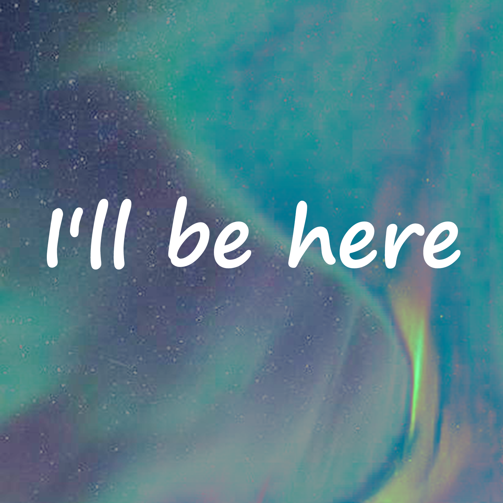 I'll be here